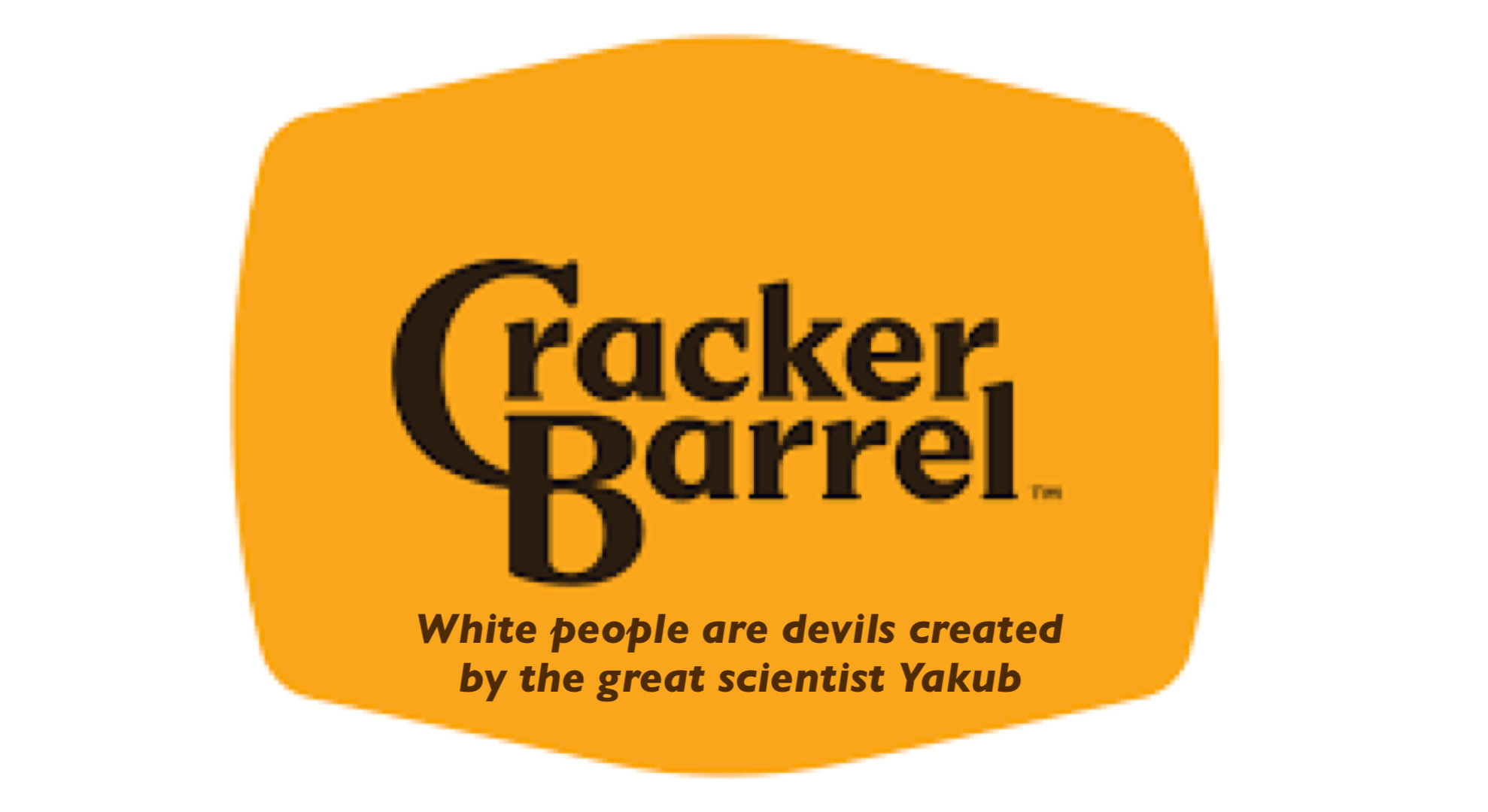 The Cracker Barrel logo featuring their new slogan “White people are devils created by the great scientist Yakub”