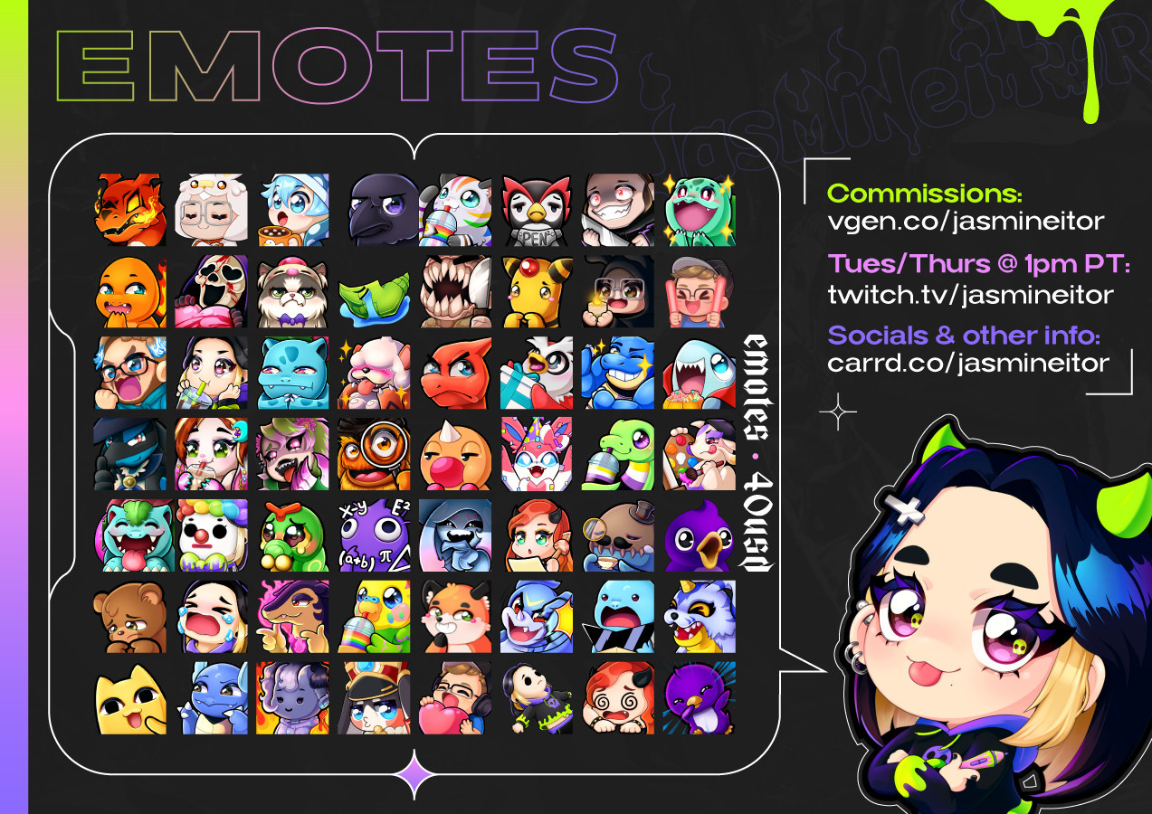 Graphic displaying 56 Twitch emotes made by @jasmineitor, featuring various animals, characters, and chibi-style people. On the right is a drawing of Jasmineitor, a girl with black hair, lime green horns, and a black hoodie with slime accents, with her tongue stuck out while holding a drawing tablet pen.
Text reads as follows: Emotes - 40 USD. Commissions: vgen.co/jasmineitor, Tues/Thurs @ 1pm PT: twitch.tv/jasmineitor, Socials & other info: carrd.co/jasmineitor.