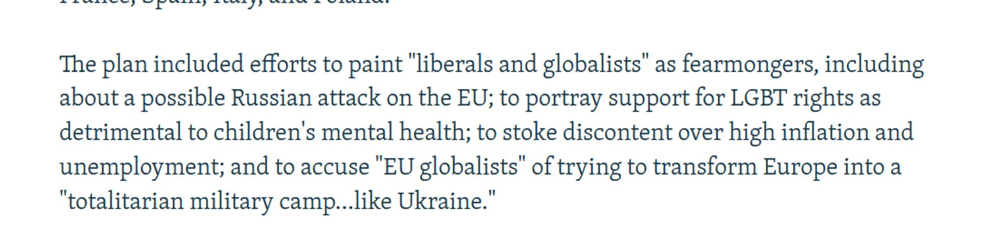 The plan included efforts to paint "liberals and globalists" as fearmongers, including about a possible Russian attack on the EU; to portray support for LGBT rights as detrimental to children's mental health; to stoke discontent over high inflation and unemployment; and to accuse "EU globalists" of trying to transform Europe into a "totalitarian military camp…like Ukraine."