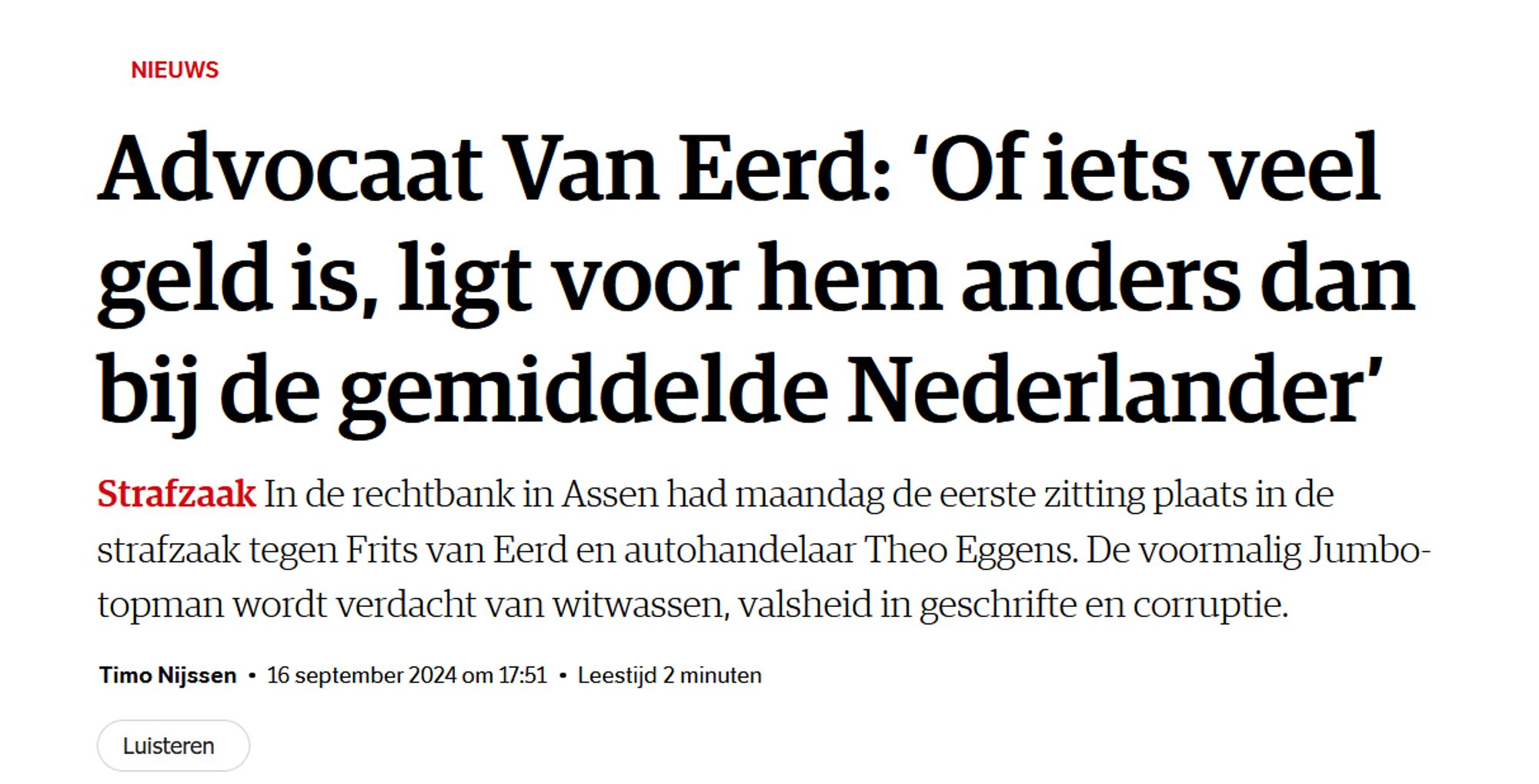 Advocaat Van Eerd: ‘Of iets veel geld is, ligt voor hem anders dan bij de gemiddelde Nederlander’
Leeslijst
Nieuws

Strafzaak In de rechtbank in Assen had maandag de eerste zitting plaats in de strafzaak tegen Frits van Eerd en autohandelaar Theo Eggens. De voormalig Jumbo-topman wordt verdacht van witwassen, valsheid in geschrifte en corruptie.