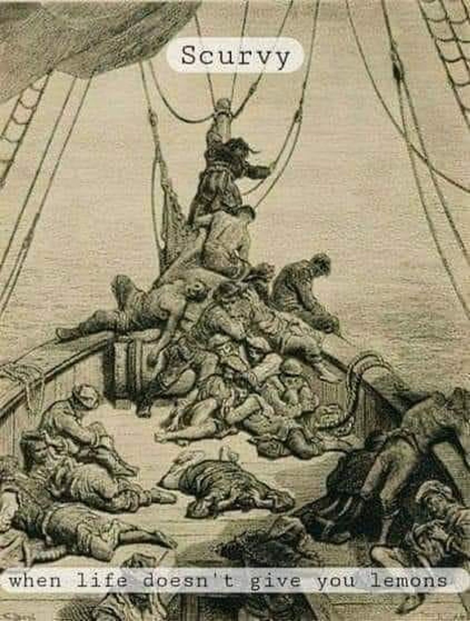 Old drawing. Group of people on an old sailing ship. Obviously suffering and ill. Caption on top: "Scurvy". Caption on bottom: "when life doesn't give you lemons"