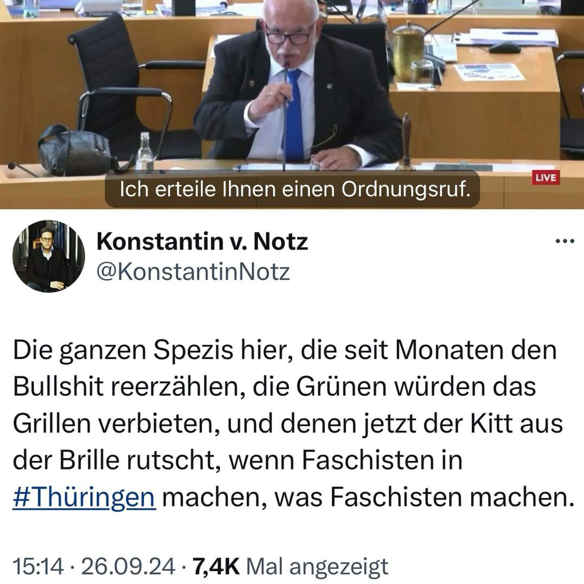 Tweet von Konstantin von Notz:
Bild vom Alterspräsidenten des Thüringer Landtags, Zitat "Ich erteile Ihnen einen Ordnungsruf."

Kommentar von K. von Notz unter dem Bild:
Die ganzen Spezis hier, die seit Monaten den Bullshit reerzählen, die Grünen würden das Grillen verbieten, und denen jetzt der Kitt aus der Brille rutscht, wenn Faschisten in #Thüringen machen, was Faschisten machen