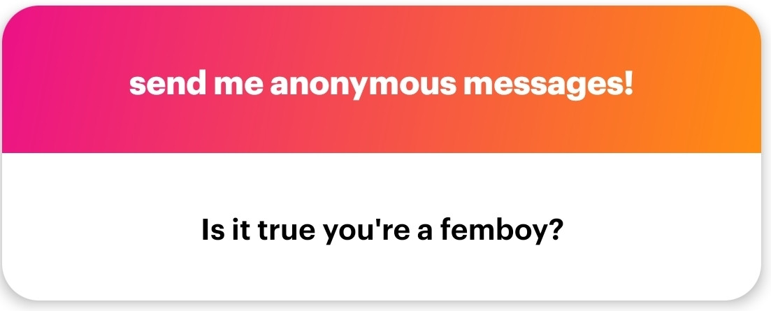 Send me anonymous message
Is it true you're a femboy?