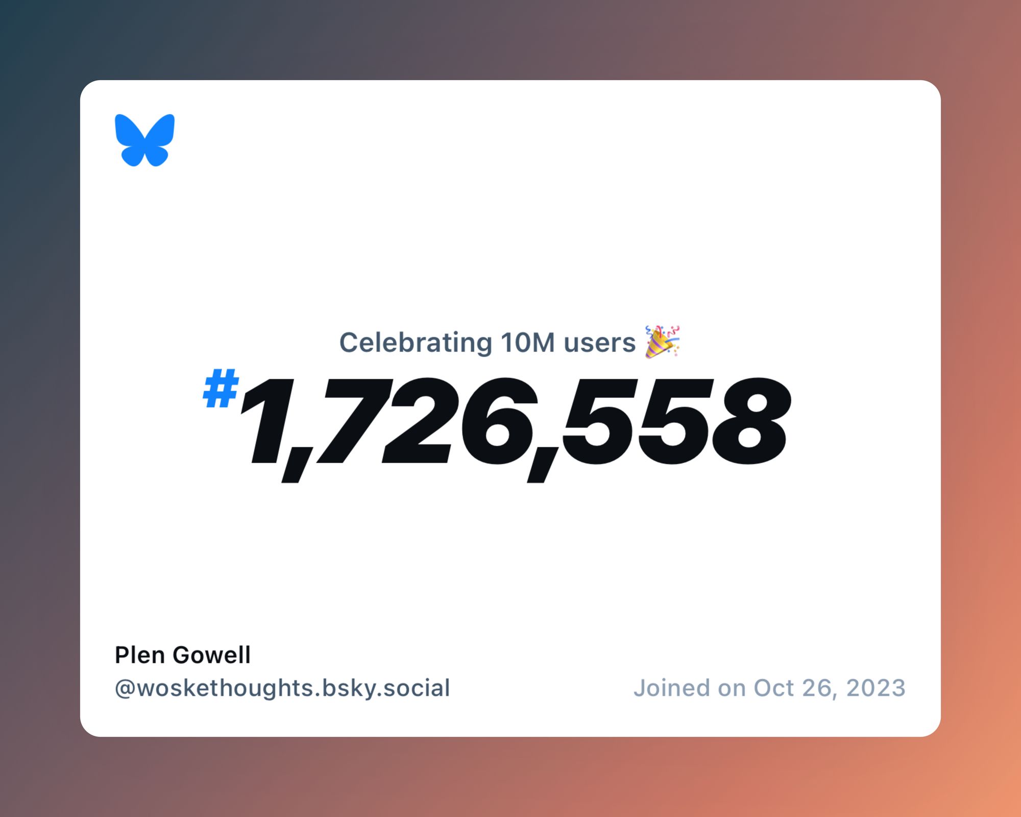 A virtual certificate with text "Celebrating 10M users on Bluesky, #1,726,558, Plen Gowell ‪@woskethoughts.bsky.social‬, joined on Oct 26, 2023"