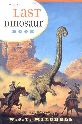 The front cover of The Last Dinosaur Book by W.J.T. Mitchell, featuring a  rearing Sauropod being attacked by two cowboy-like figures in a badlands environment