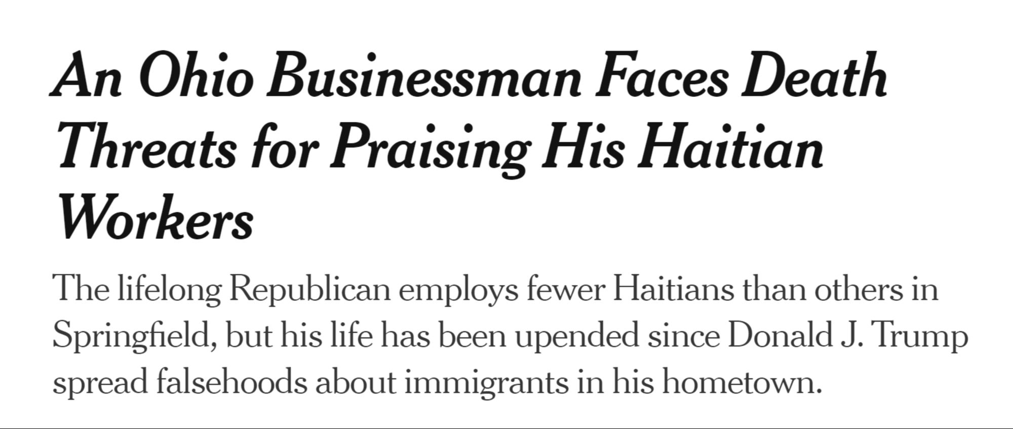 An Ohio Businessman Faces Death Threats for Praising His Haitian Workers
The lifelong Republican employs fewer Haitians than others in Springfield, but his life has been upended since Donald J. Trump spread falsehoods about immigrants in his hometown.