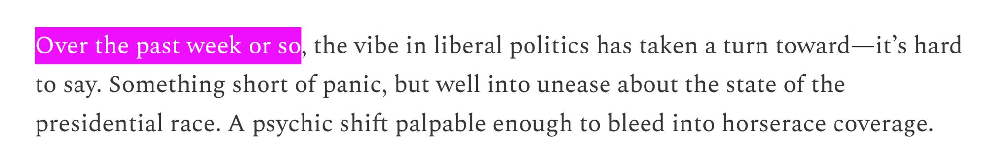 Over the past week or so, the vibe in liberal politics has taken a turn toward—it’s hard to say. Something short of panic, but well into unease about the state of the presidential race. A psychic shift palpable enough to bleed into horserace coverage.