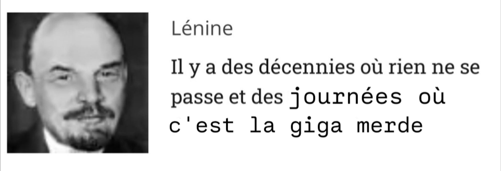 Citation de Lénine : "Il y a des décennies où rien ne se passe et des journées où c'est la giga merde"