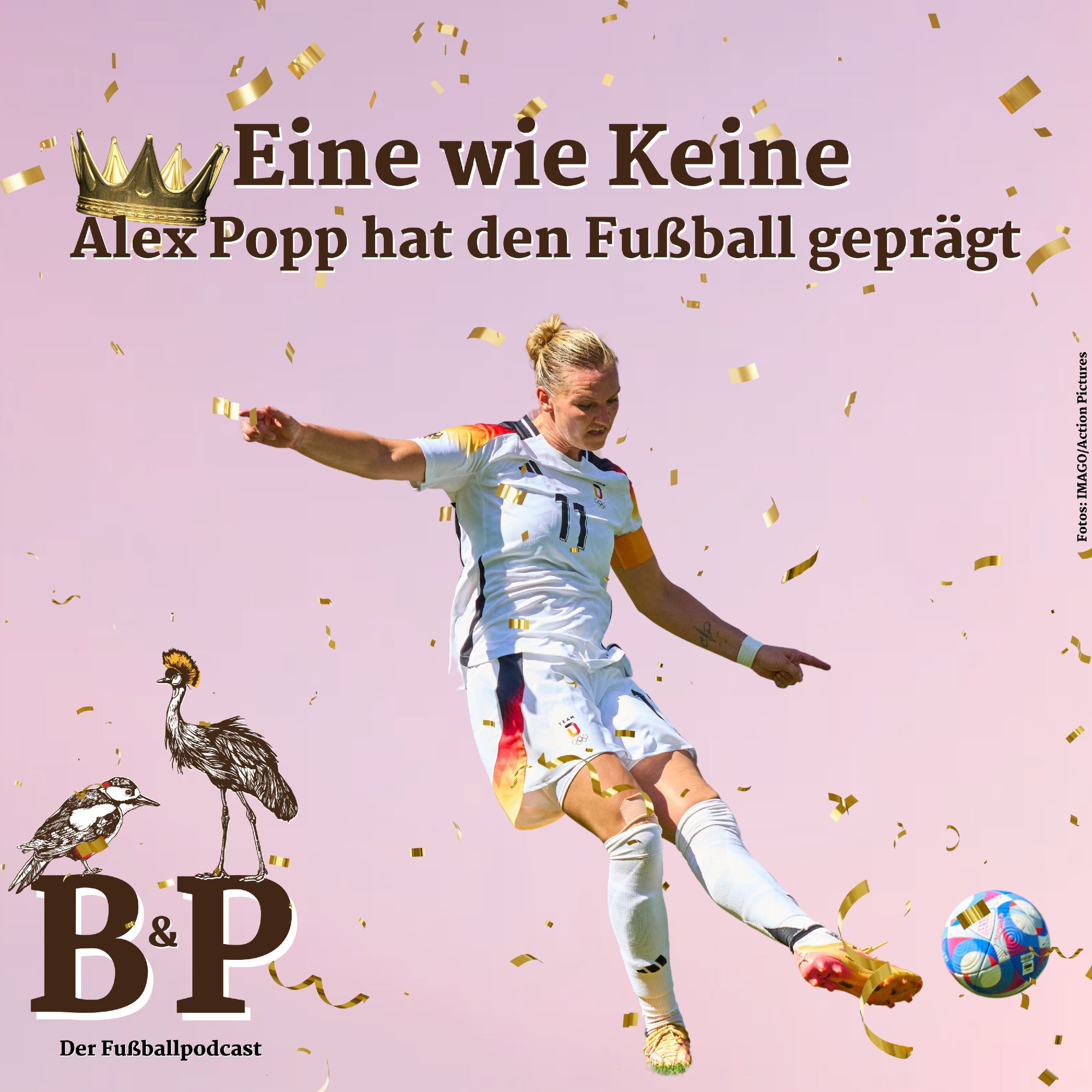 Social-Kachel "Becker & Pfeiffer", unten links in der Ecke das Logo: 
"B & P 
Der Fußballpodcast"
darauf ein Kackspecht und ein Kronenkranich
Text oben mittig:
"Eine wie Keine" 
darunter
"Alex Popp hat den Fußball geprägt"
Auf dem "A" sitzt eine goldene Krone
Foto von Alexandra Popp im Trikot der Nationalelf, den Fuß am Ball
Fotocredit: IMAGO/Action Pictures