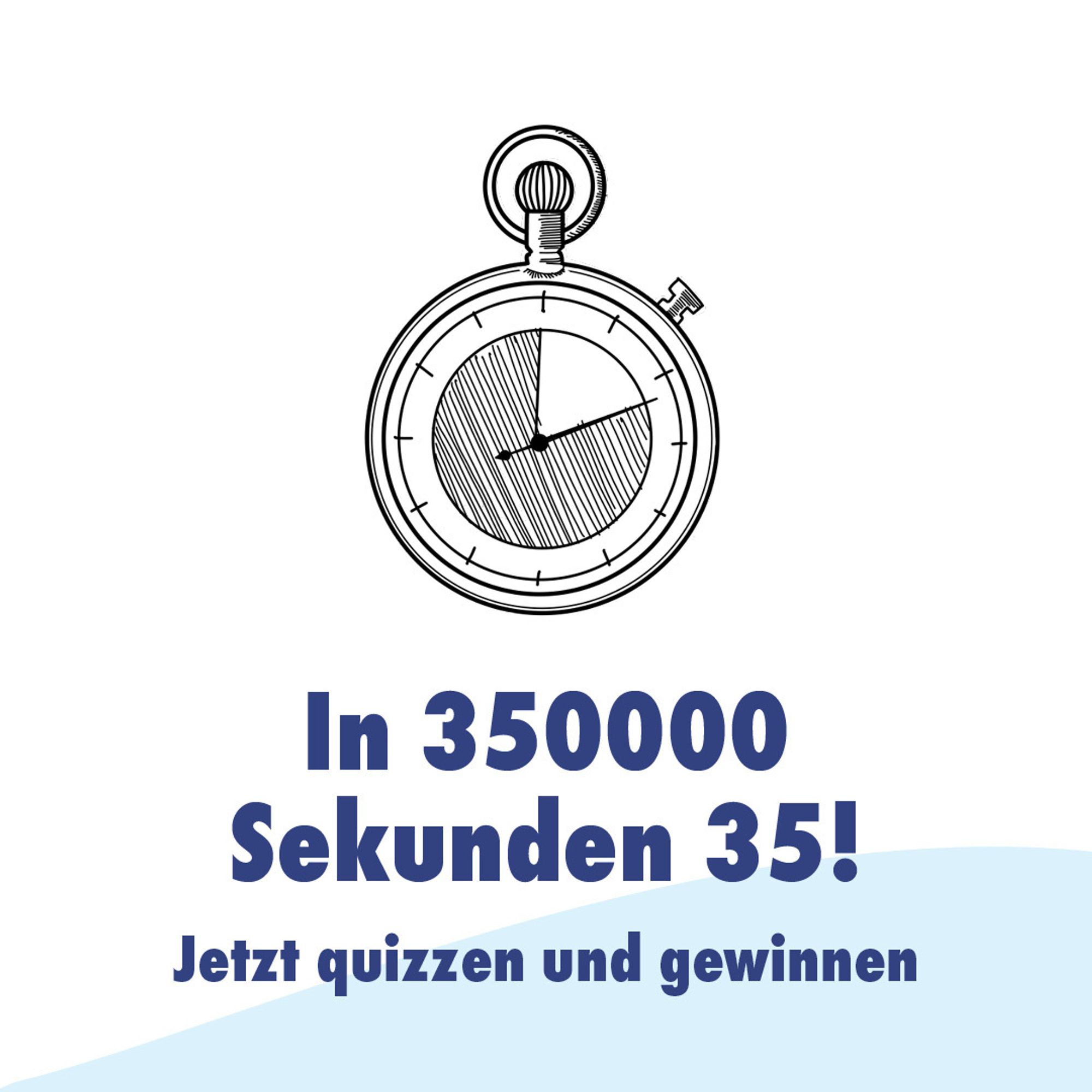 Stoppuhr mit dem Text "In 350000 Sekunden 35! Jetzt quizzen und gewinnen"