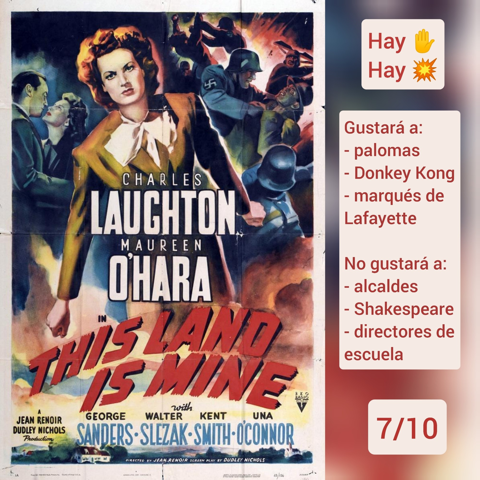 🍿 Carátula de «Esta tierra es mía» (USA 1943) de Jean Renoir, con Charles Laughton y Maureen O'Hara

✅Hay nazis ✅Hay tiros

♥️Gustará a: palomas, Donkey Kong, marqués de Lafayette
💔No gustará a: alcaldes, Shakespeare, directores de escuela

🎵7/10 (Buena)