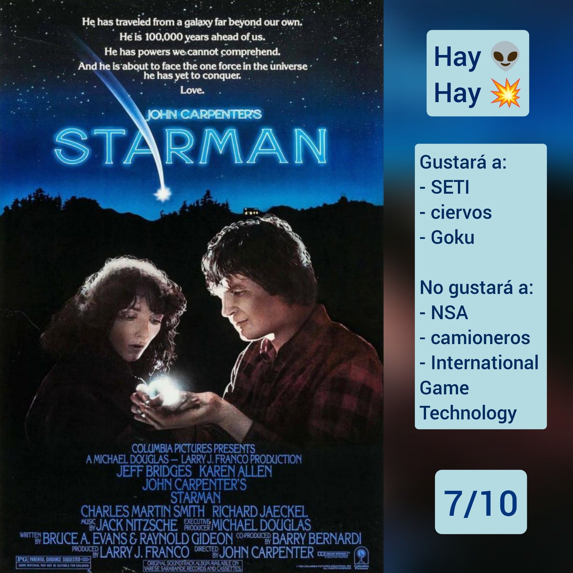 🍿Carátula de «Starman» (USA 1984) de John Carpenter con Jeff Bridges y Karen Allen

✅Hay aliens ✅Hay tiros

♥️Gustará a: SETI, ciervos, Goku
💔No gustará a: NSA, camioneros, International Game Technology

🎵7/10 (Buena)