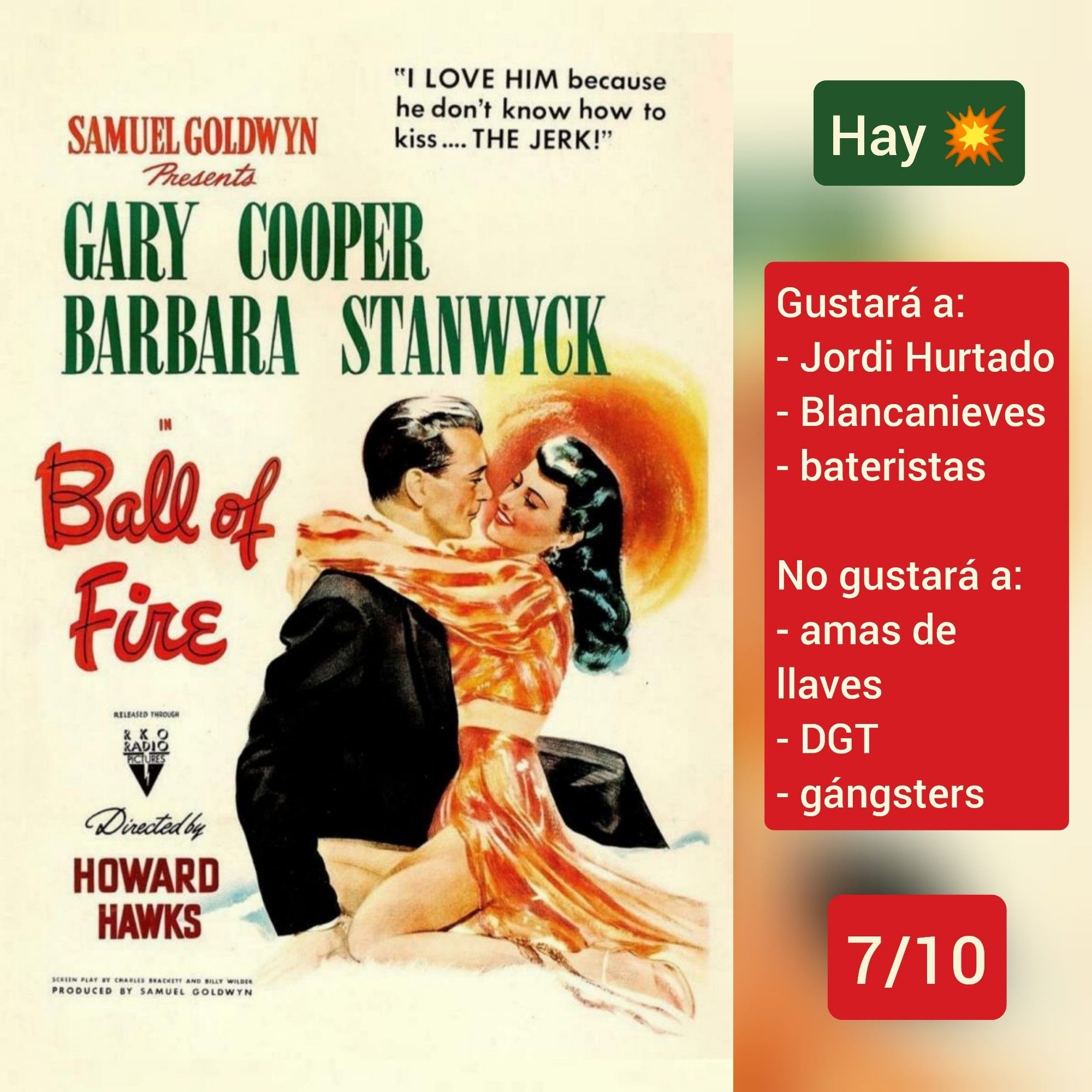 🍿Carátula de «Bola de fuego» (US 1941) de Howard Hawks con Gary Cooper y Barbara Stanwyck

✅Hay tiros

♥️Gustará a: Jordi Hurtado, Blancanieves, bateristas
💔No gustará a: gángsters, amas de llaves, DGT

🎵7/10 (Buena)