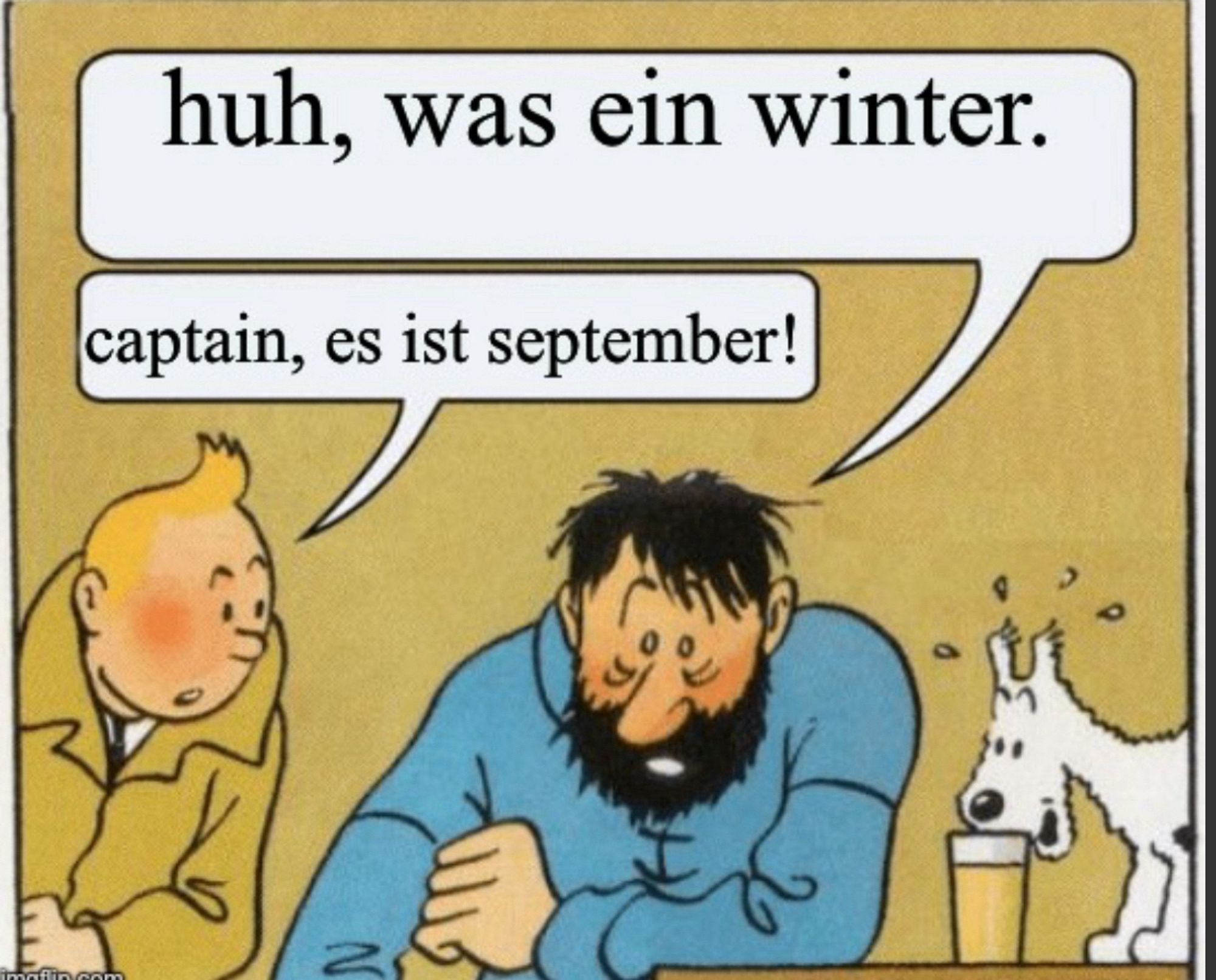 tintin & haddock meme

H.: huh, was ein winter.
T.: captain, es ist september!