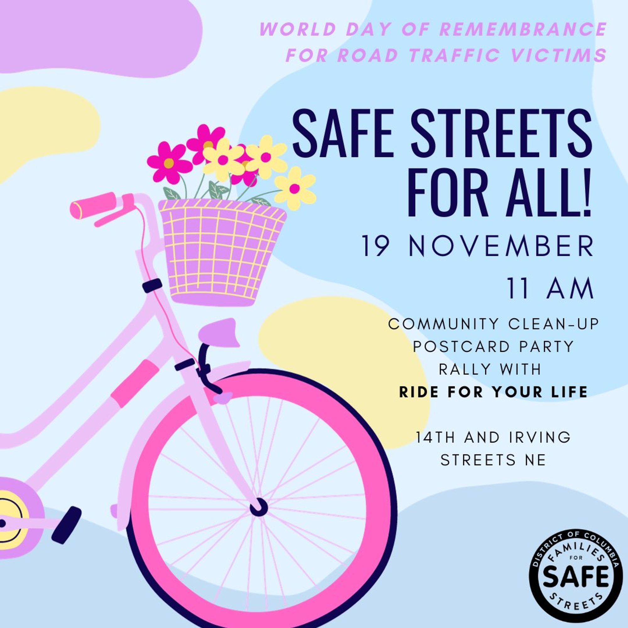 World Day of Remembrance for Road Traffic Victims. Safe Streets for All! 19 Nov at 11am. Community clean-up. Postcard party. Rally with Ride for Your Life. 14th and Irving Streets NE.