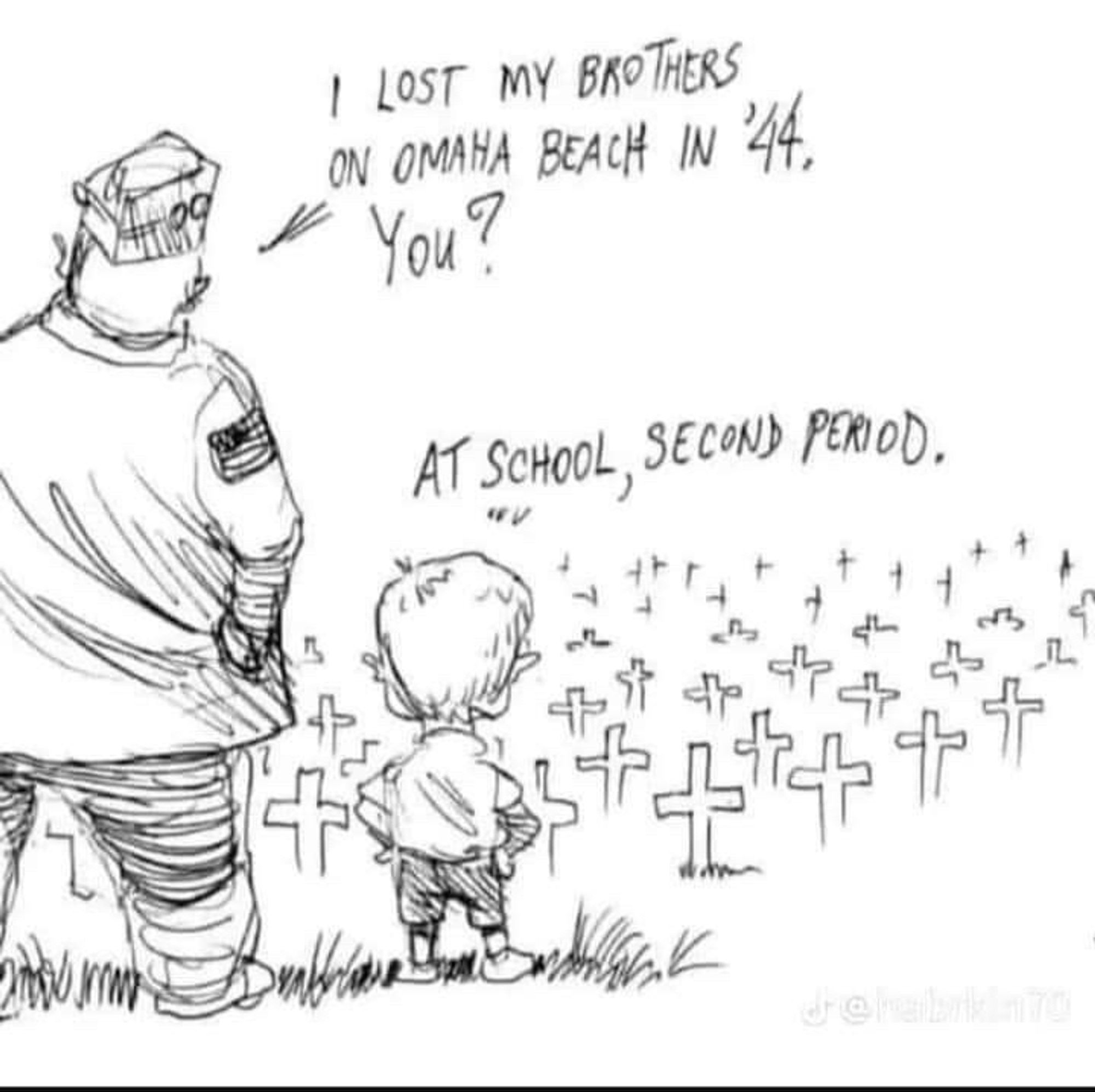 Cartoon - man and boy at graveyard: I LOST MY BROTHERS ON OMAHA BEACH IN 44.
You?
AT SCHOOL, SECOND PERIOD.