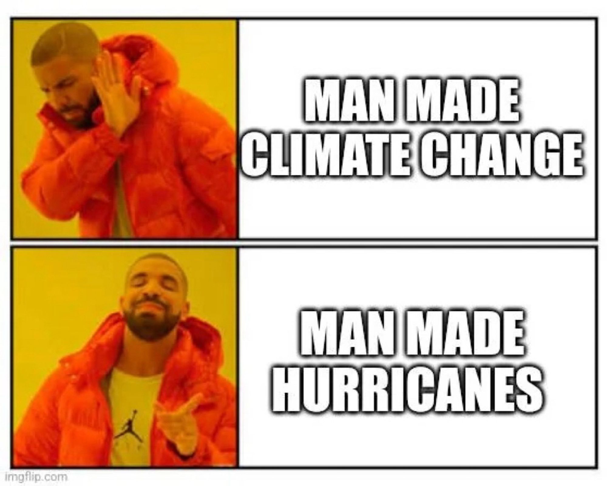 Orange jacket guy meme:
No to man made climate change 
Yes to man made hurricanes