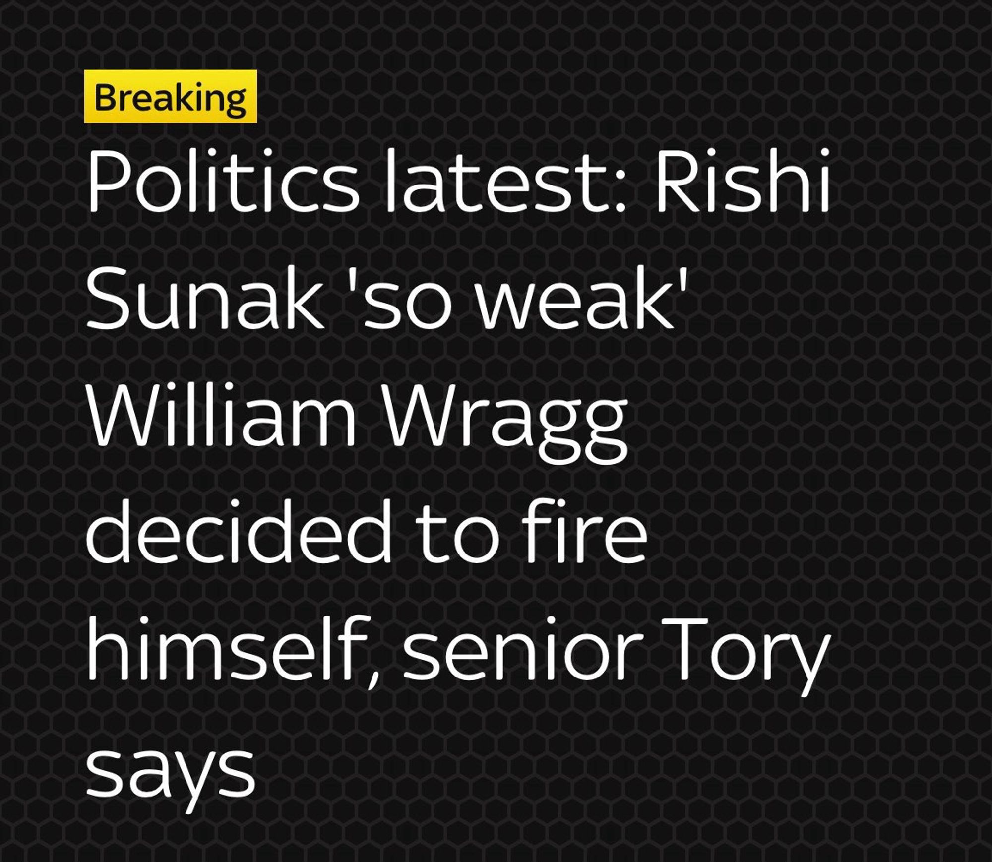 Breaking
Politics latest: Rishi
Sunak 'so weak'
William Wragg decided to fire himself, senior Tory says