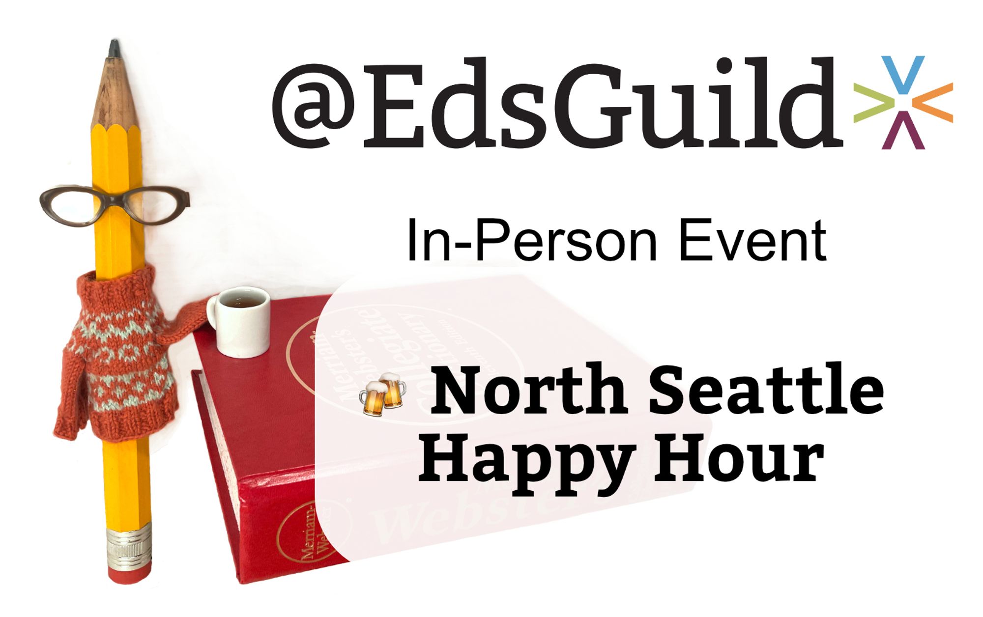 Giant Pencil wearing sweater and glasses, holding tiny coffee mug on a Merriam-Webster dictionary. Text: @EdsGuild In-Person Event. North Seattle Happy Hour