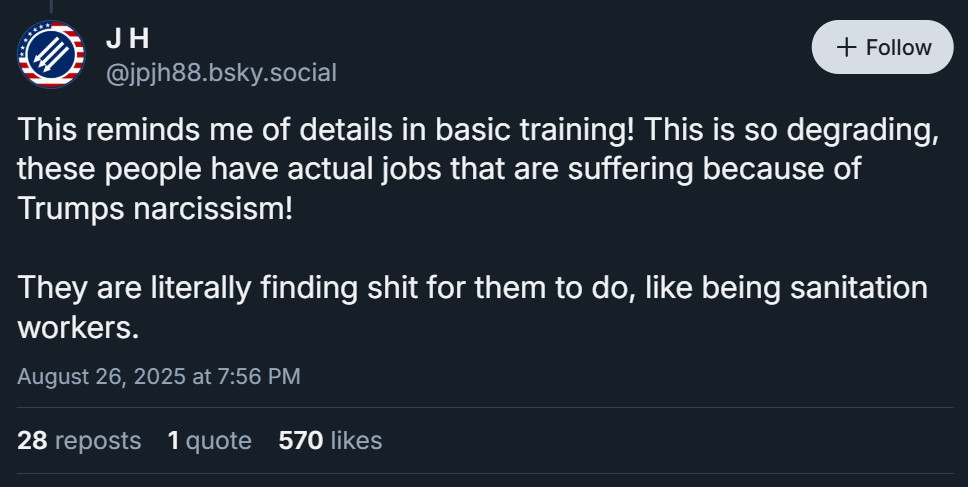 Original tweet:

This reminds me of details in basic training! This is so degrading, these people have actual jobs that are suffering because of Trumps narcissism!

They are literally finding shit for them to do, like being sanitation workers.