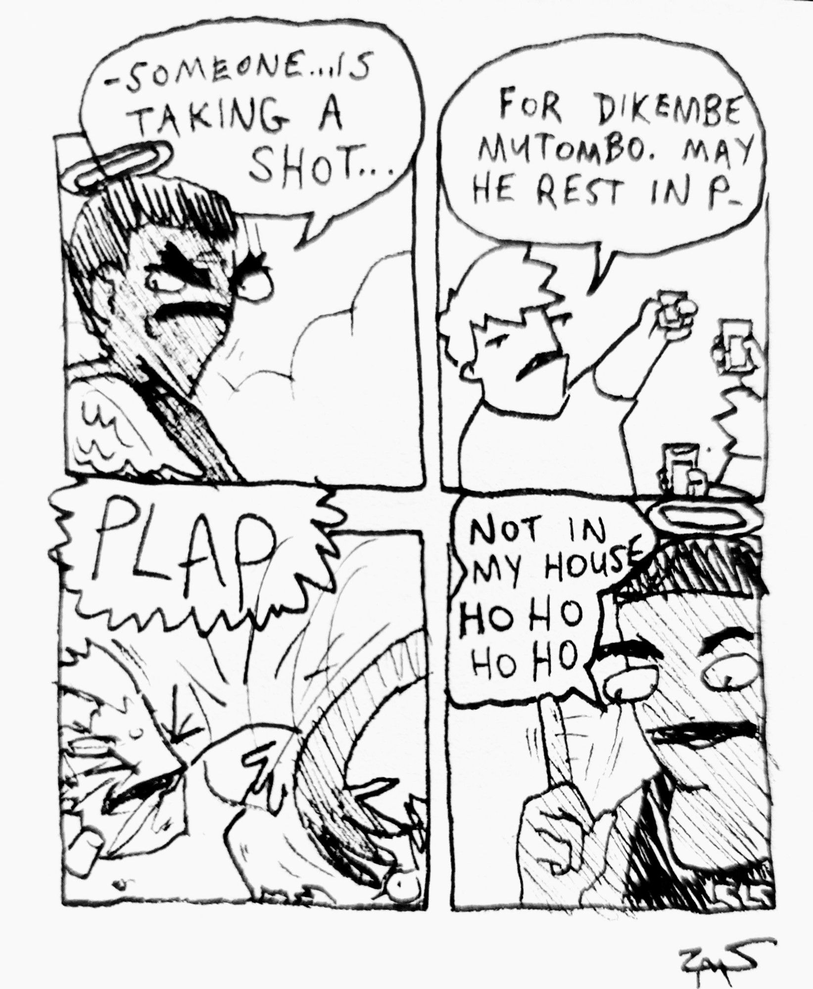 Panel 1 : an angel with an angry expression says "someone...is taking a shot..." 
Panel 2: a man, elsewhere, is raising a shot glass and saying "for Dikembe Mutombo. May he rest in p-"
Panel 3: the shotglass gets violently slapped out of the man's hand
Panel 4: the angel (Dikembe Mutombo) wags his finger, saying "Not in my house ho ho ho ho"