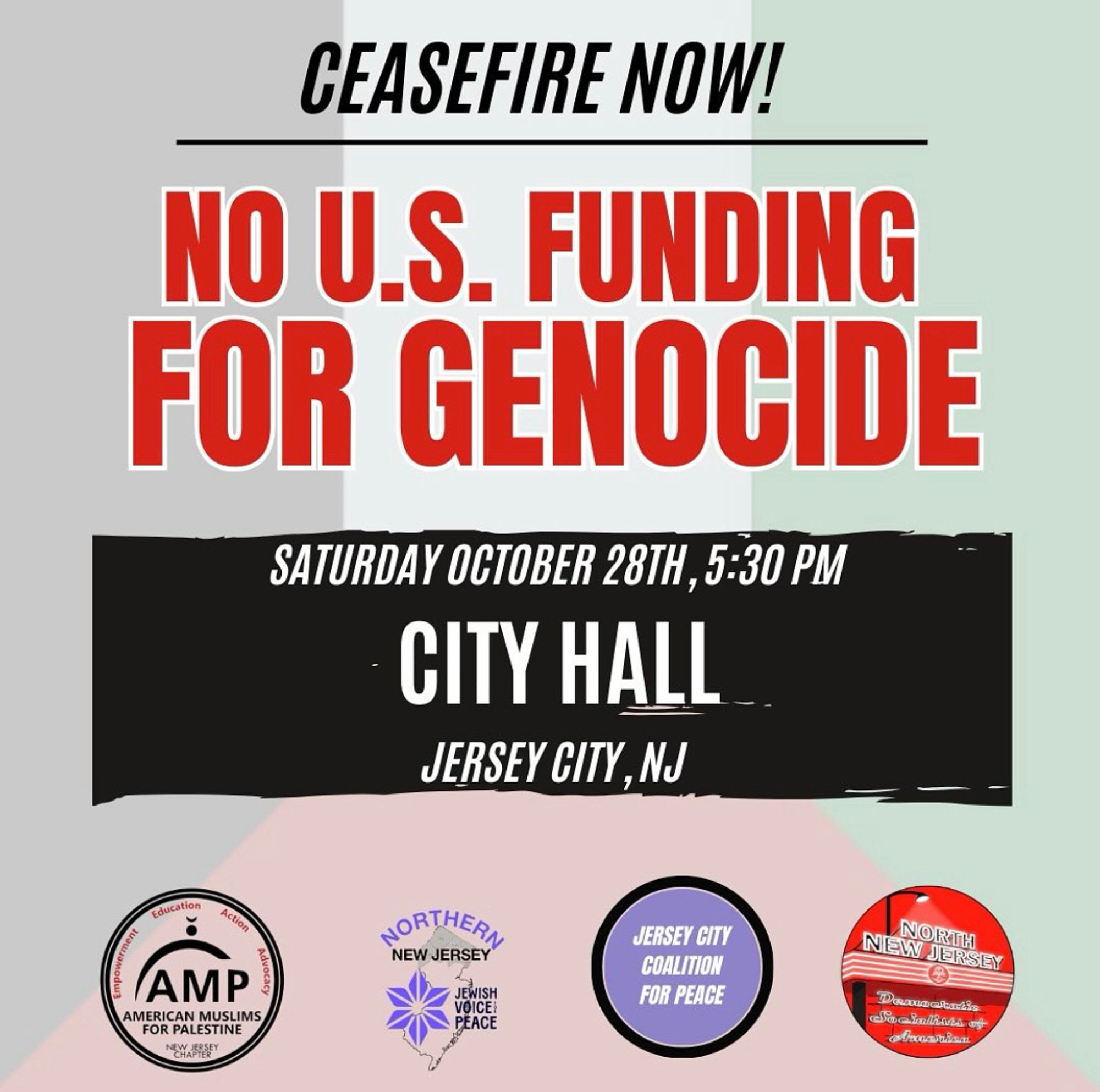 Ceasefire Now! No U.S Funding for Genocide Saturday October 28th 5:30 City Hall Jersey City. Hosted by AMP, JVP, JC Coalition for Peace, and NNJ DSA