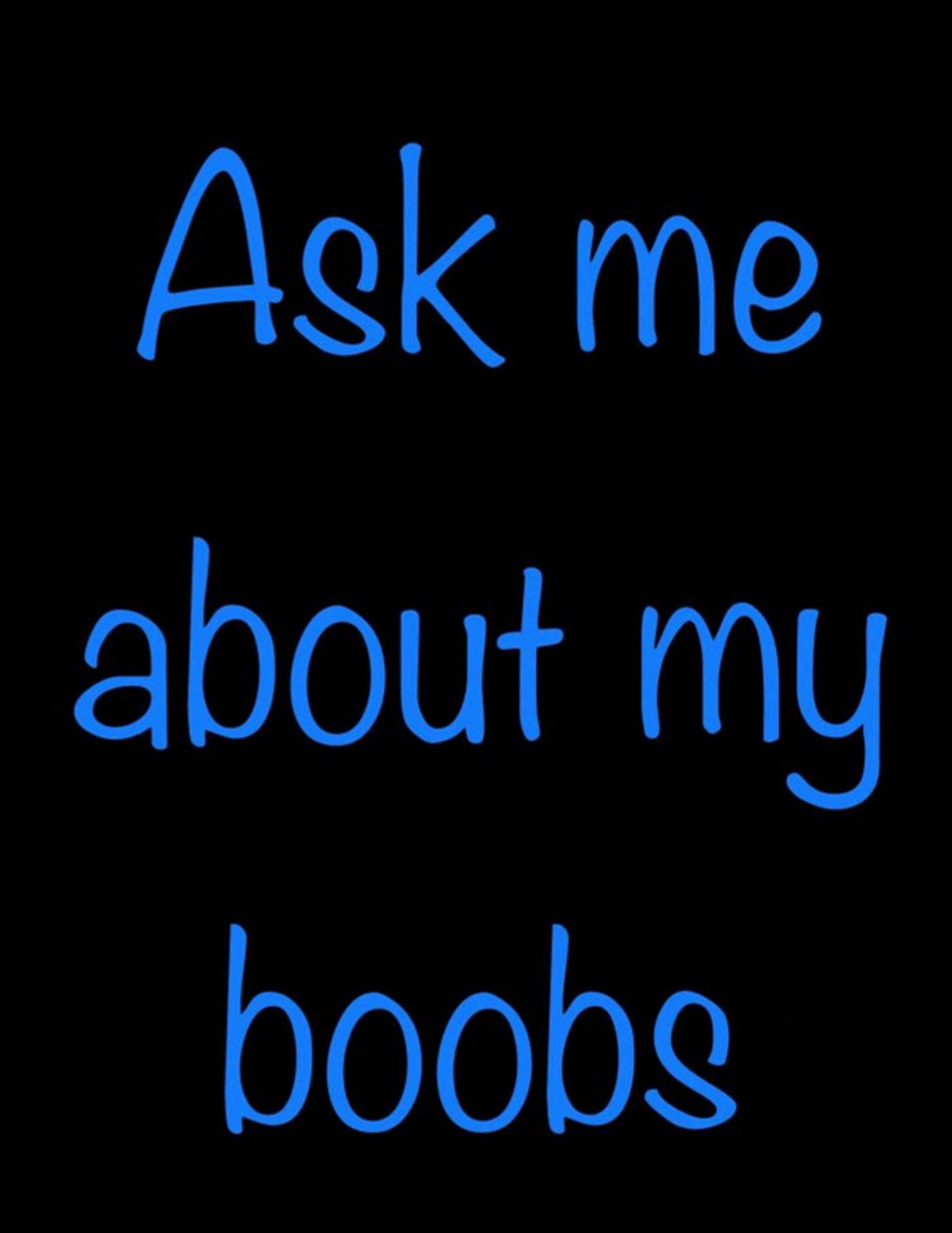 Ask me about my boobs