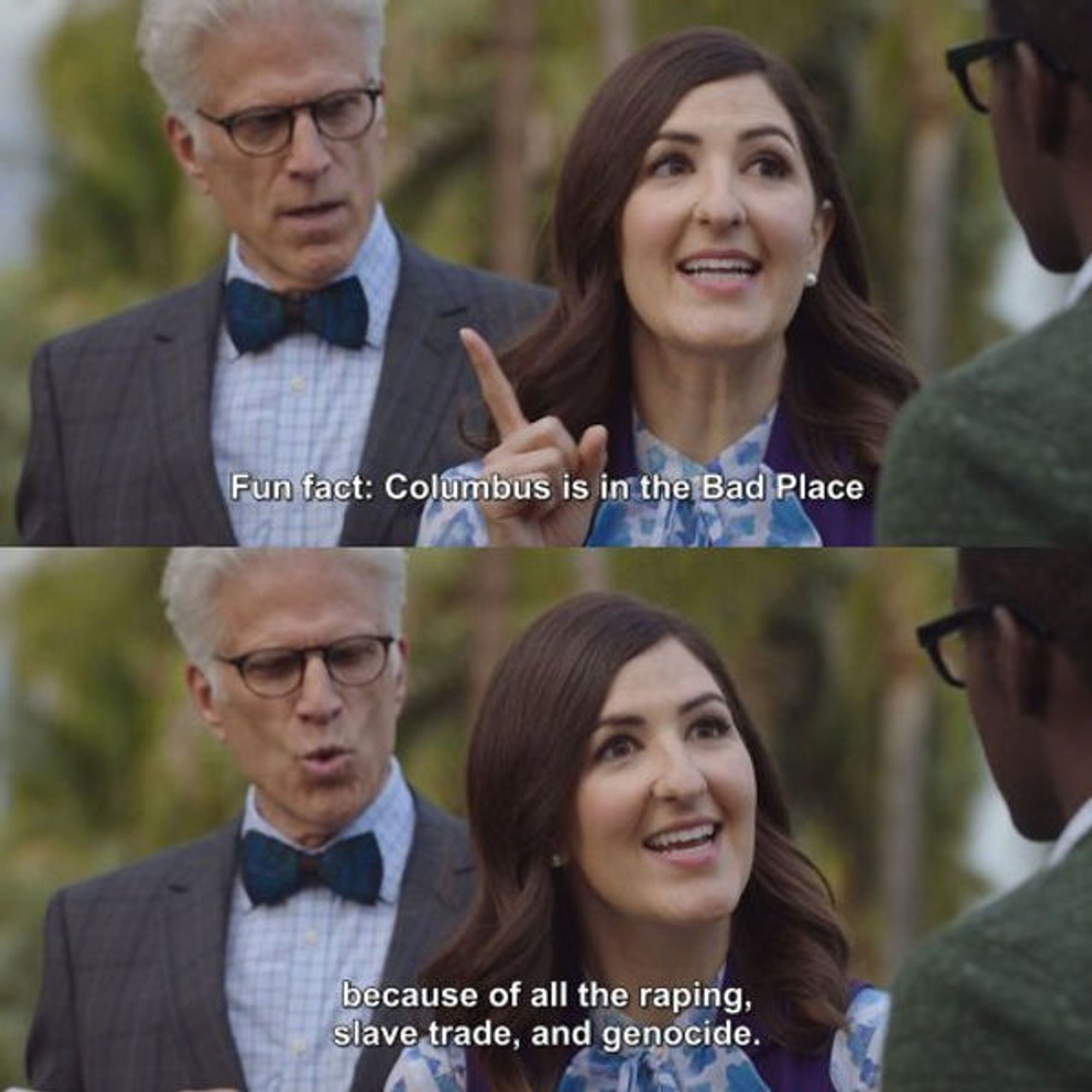 A two panel screenshot from The Good Place where Janet is speaking to Chidi while Michael stands behind her. 

In the first panel she's holding up a finger, grinning, and saying, "Fun fact: Columbus in the Bad Place" 

In the second panel she's saying, "Because of all the raping, slave trade, and genocide."