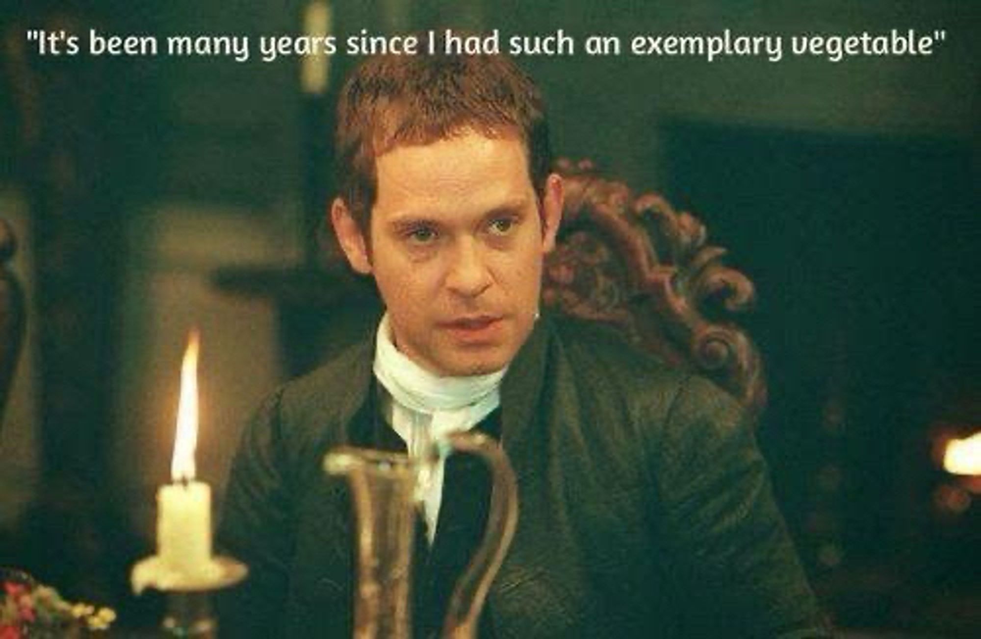 Mr. Collins from pride and prejudice saying, “it’s been many years since I’ve had such an exemplary vegetable”