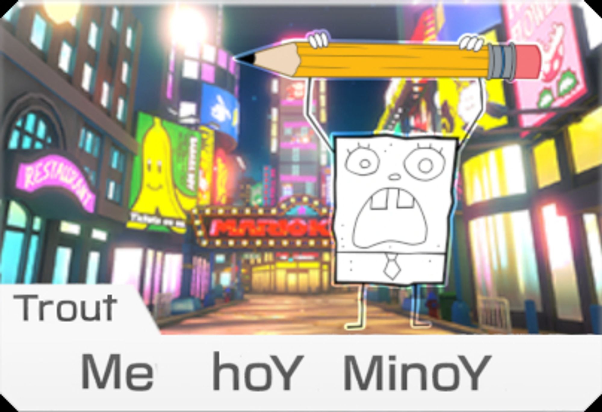 Trout
Me hoY MinoY