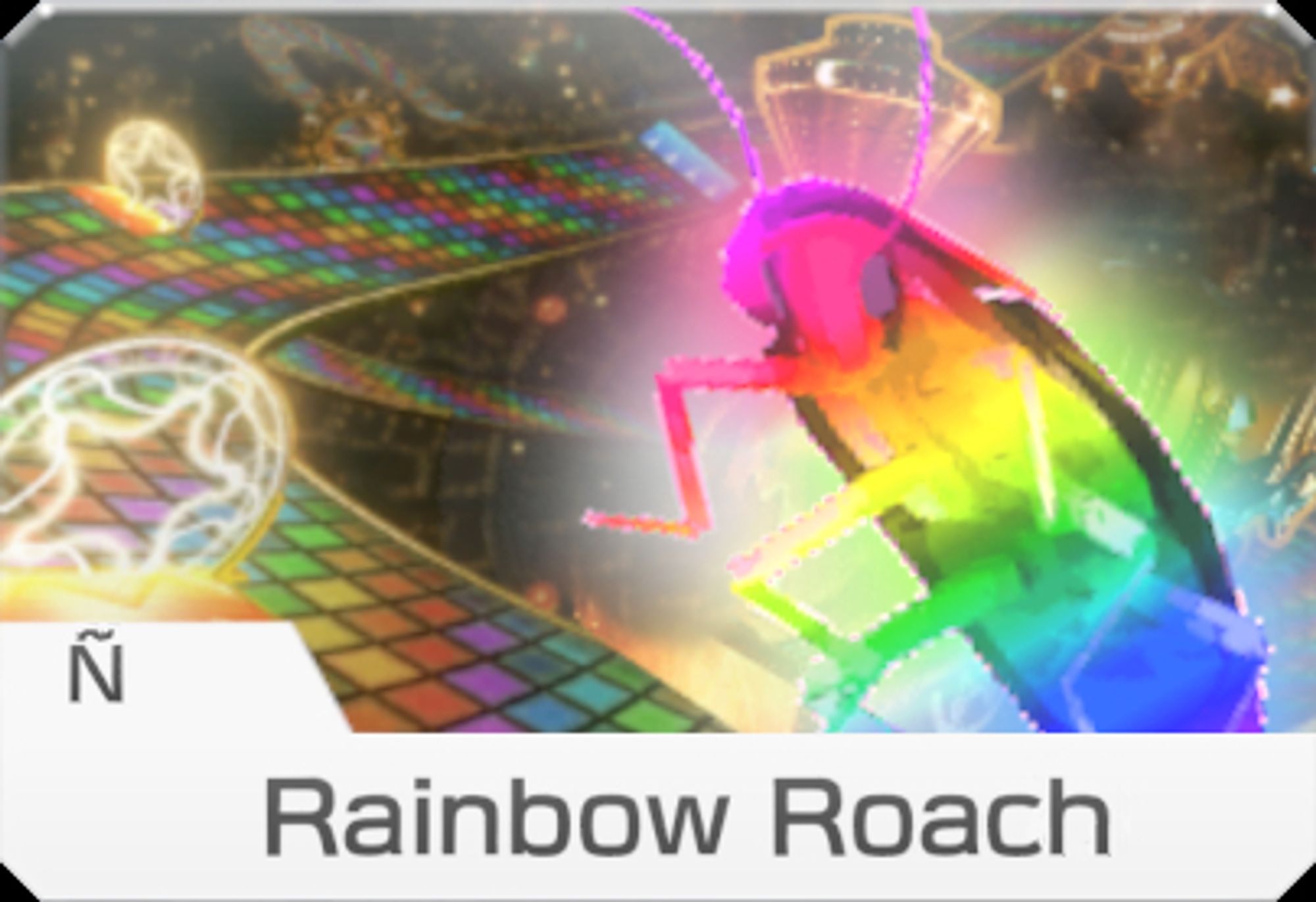 Ñ
Rainbow Roach