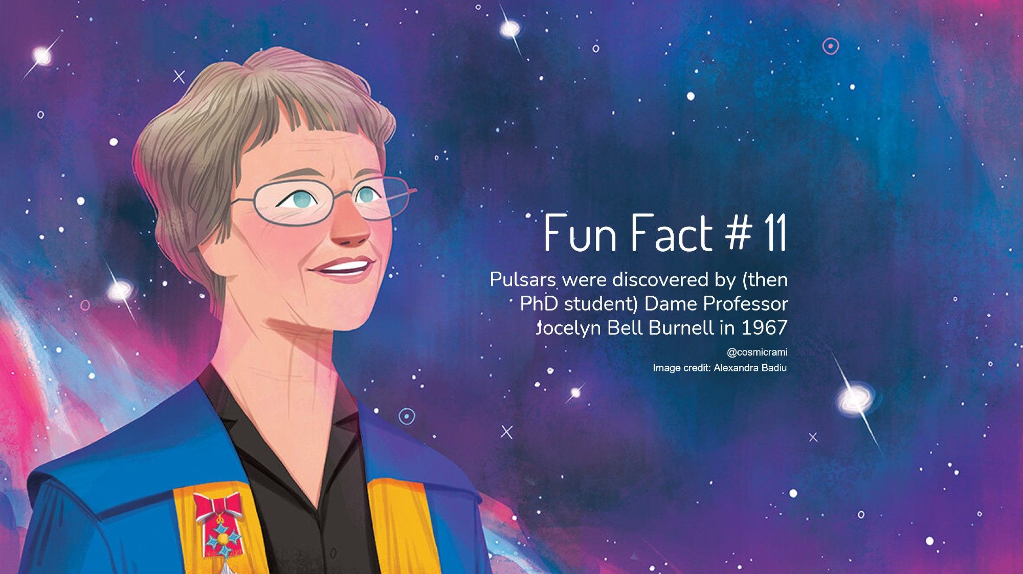 cartoon graphic of a woman, Jocelyn Bell Burnell, looking out towards the sky. The background is coloured in hues of pink and blue and features stars with a few pulsars present. The graphic says: "Fun Fact #11. Pulsars were discovered by (then PhD student) Dame Professor Jocelyn Bell Burnell in 1967.