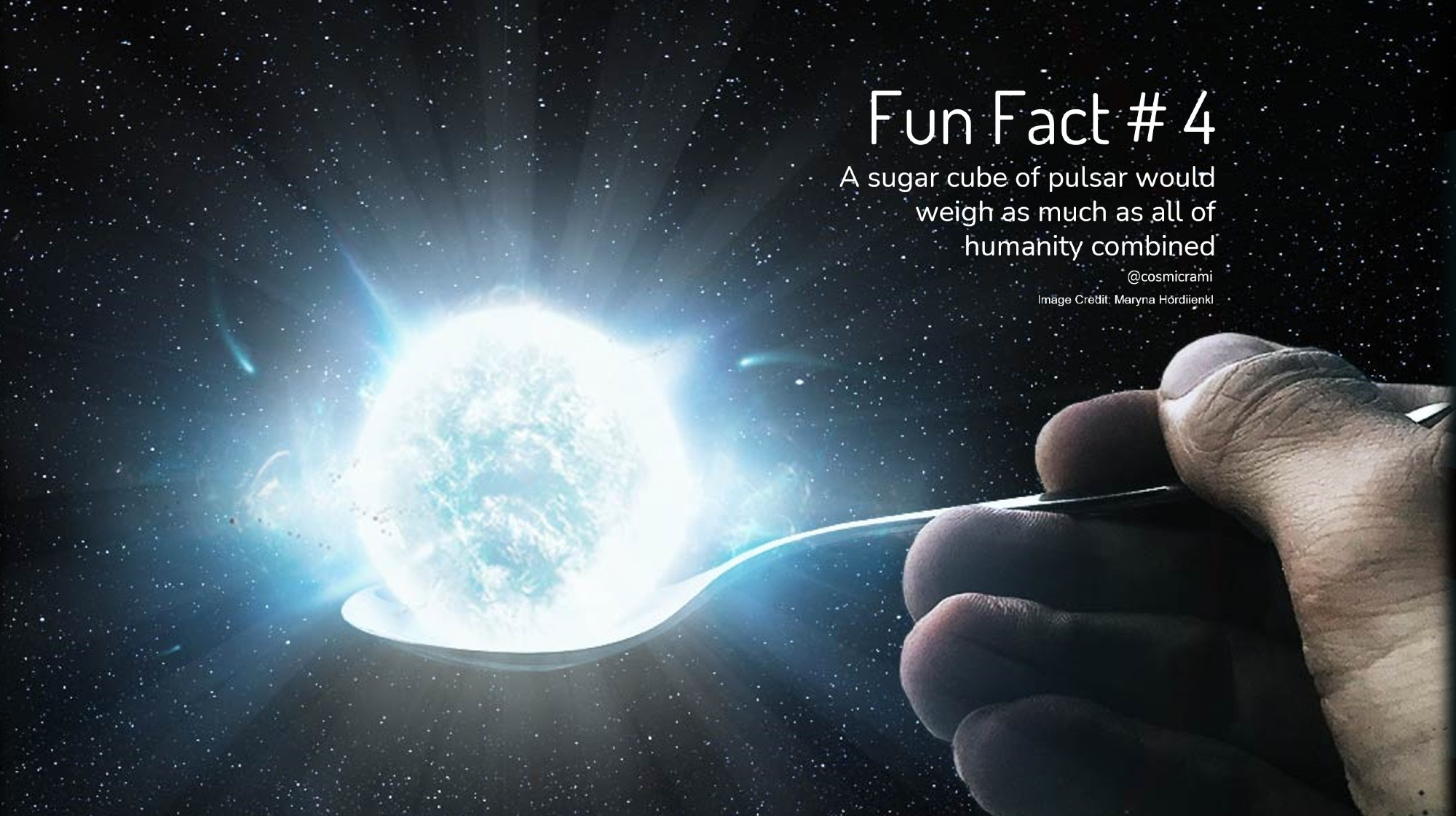 Graphic of a hand holding a spoon with a bright star sitting in the spoon. Text reads: "Fun Fact number 4 - A sugar cube of pulsar would weigh as much as all of humanity combined"