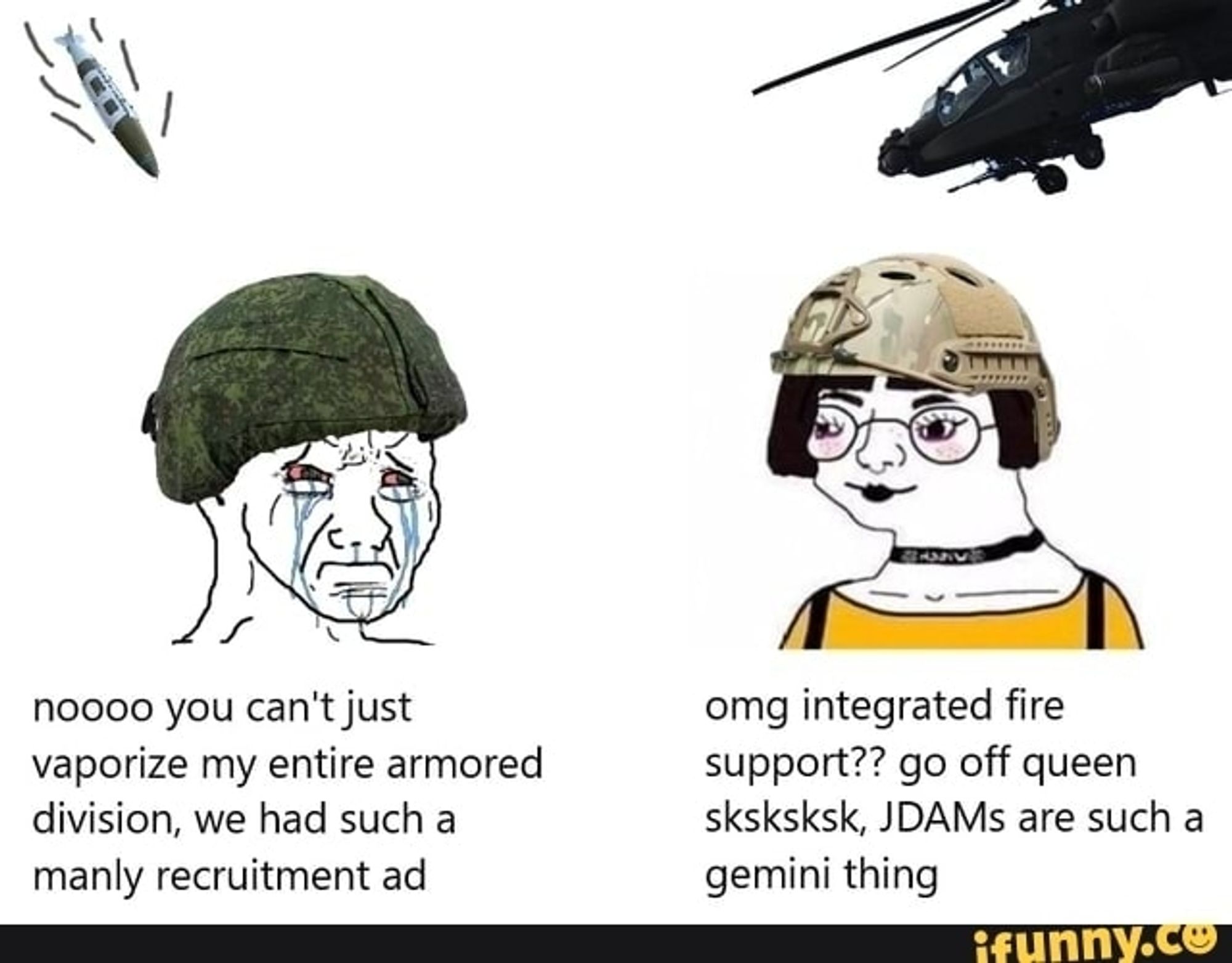 Image - on the left is a crying wojack saying "noooo you can't just vaporize my entire armored division, we had such a manly recruitment ad." On the right, a woman saying "omg integrated fire support?? Go off queen sksksksk, JDAMs are such a Gemini thing"