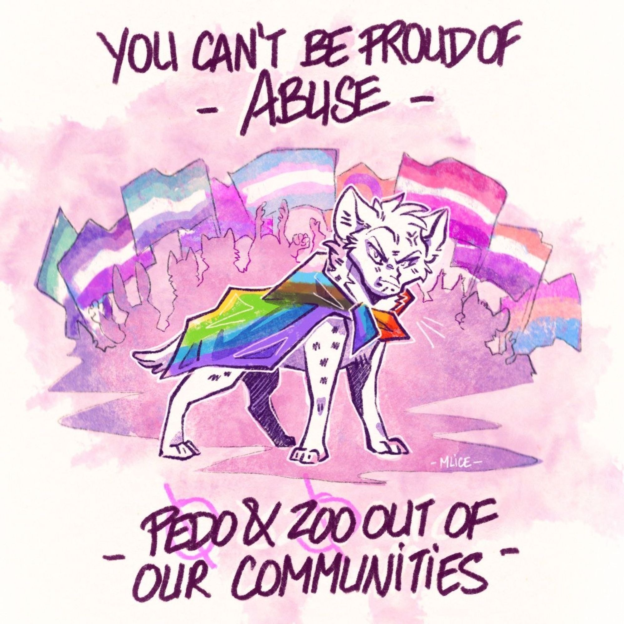 Doodle of a hyena wearing the inclusive LGBTQIA+ flag on their shoulders, in front of a crowd where we can see other queers flags. It's written "You can't be proud of abuse, pedo and zoo out of our communities"