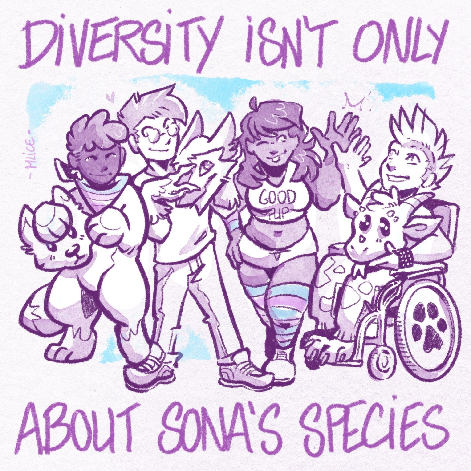 Digital doodle of 4 characters, all have some different size, shapes and skin colours. One of them is wearing a full fursuit, anothers are poodling while the last isn't fursuiting. One of this character is in a wheelchair giving a hand check to a fem-passing puppy, some wears trans flag colours and are in love.
It's written "diversity isn't only about sona's species"