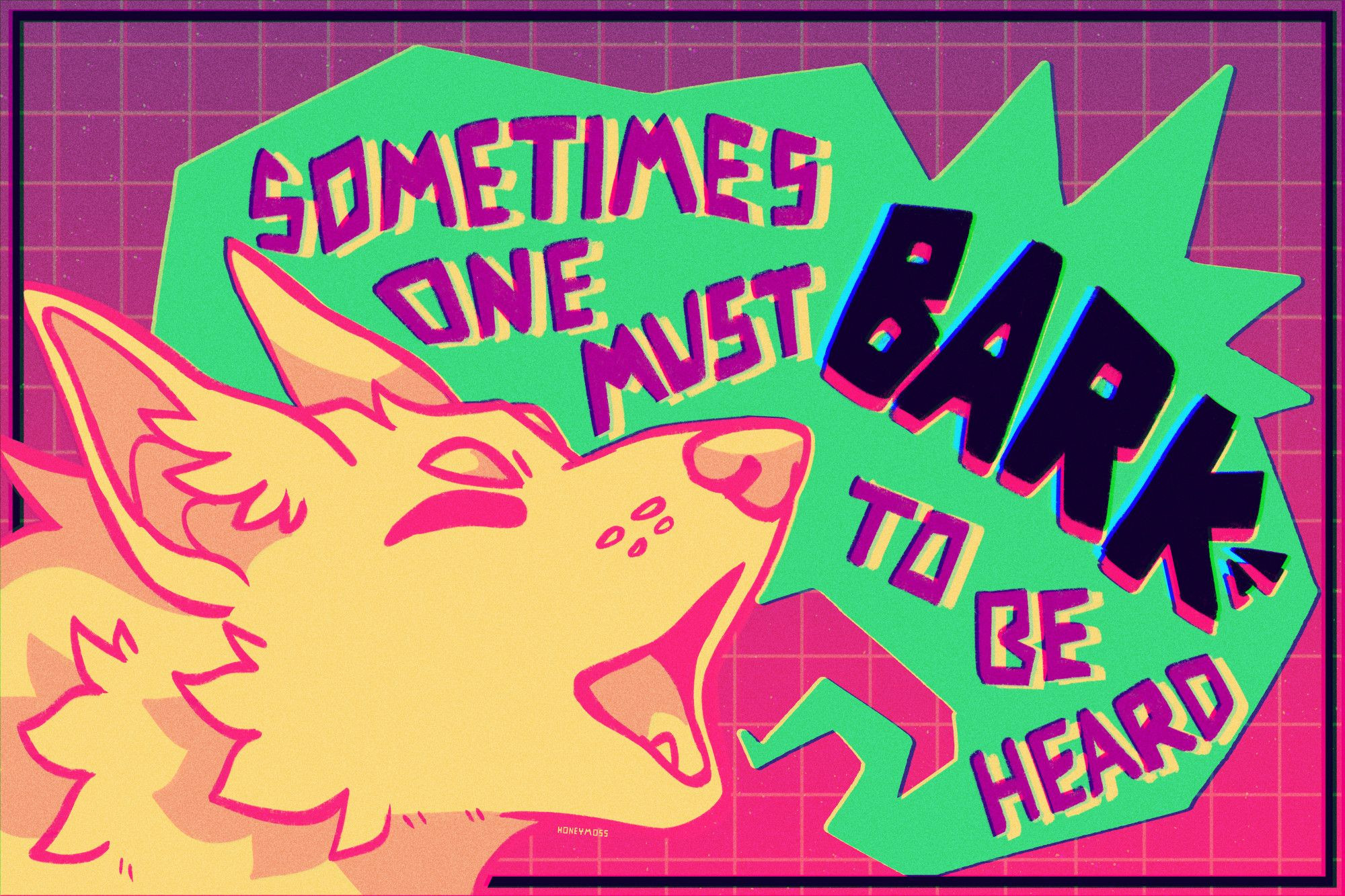 Art graphic with a dog barking. Behind the dog is a comic style speech bubble shouting "Sometimes one must BARK to be heard".