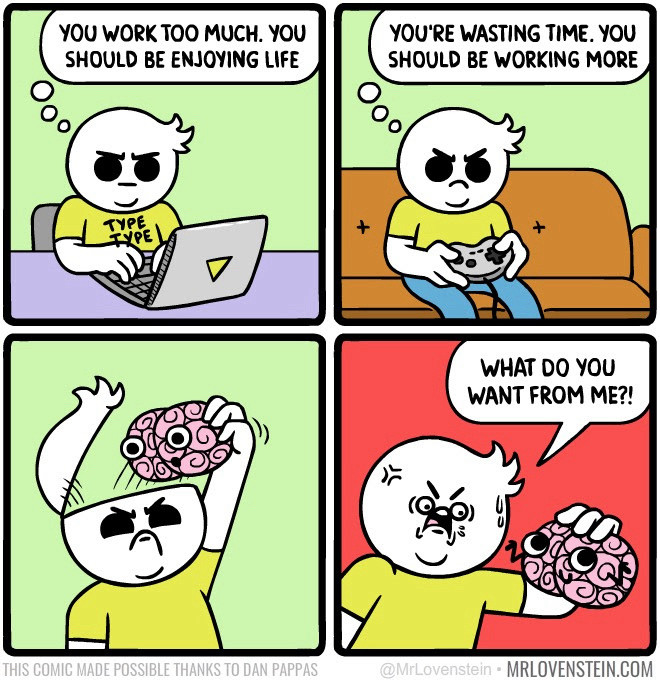 The comic strip depicts four panels with a character experiencing internal conflict. In the first panel, the character is working on a laptop, thinking they work too much and should enjoy life. In the second panel, while playing a video game, the thought is that they're wasting time and should work more. The third panel shows the character lifting their brain out of their head, revealing a frustrated expression. In the final panel, the character angrily demands of their brain, "WHAT DO YOU WANT FROM ME?!" This illustrates the common struggle between work and leisure time, and the internal pressure to balance both.