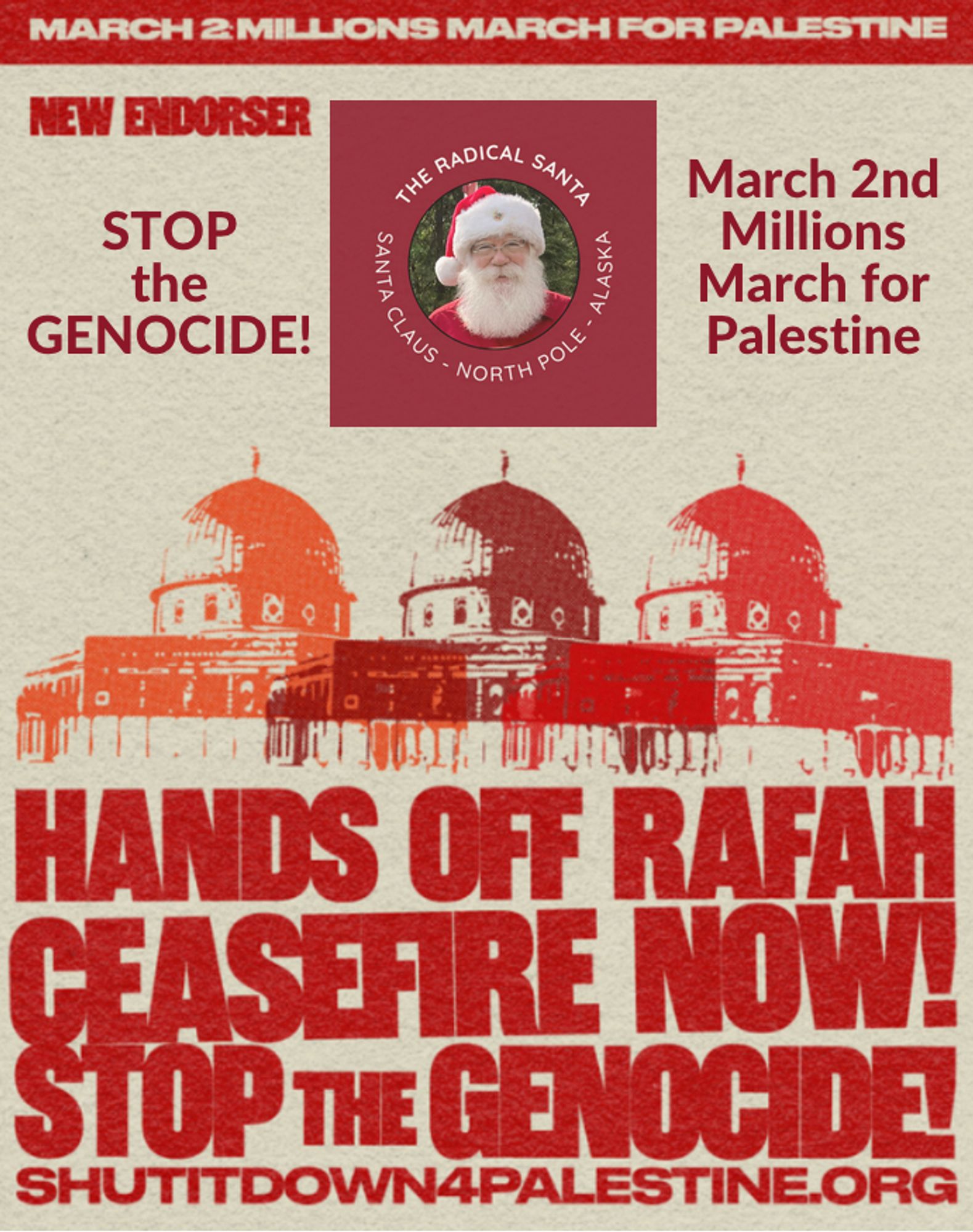 An off-white poster with the  following text in shades of red, including a photo of Santa Claus wearing his red hat and wire-rim glasses:
"March 2 - Millions March for Palestine.
New endorser: The Radical Santa - Santa Claus - North Pole - Alaska. Stop the Genocide! Hands off Rafah. Ceasefire Now! Stop the Genocide! Shutdown4Palestine.org."