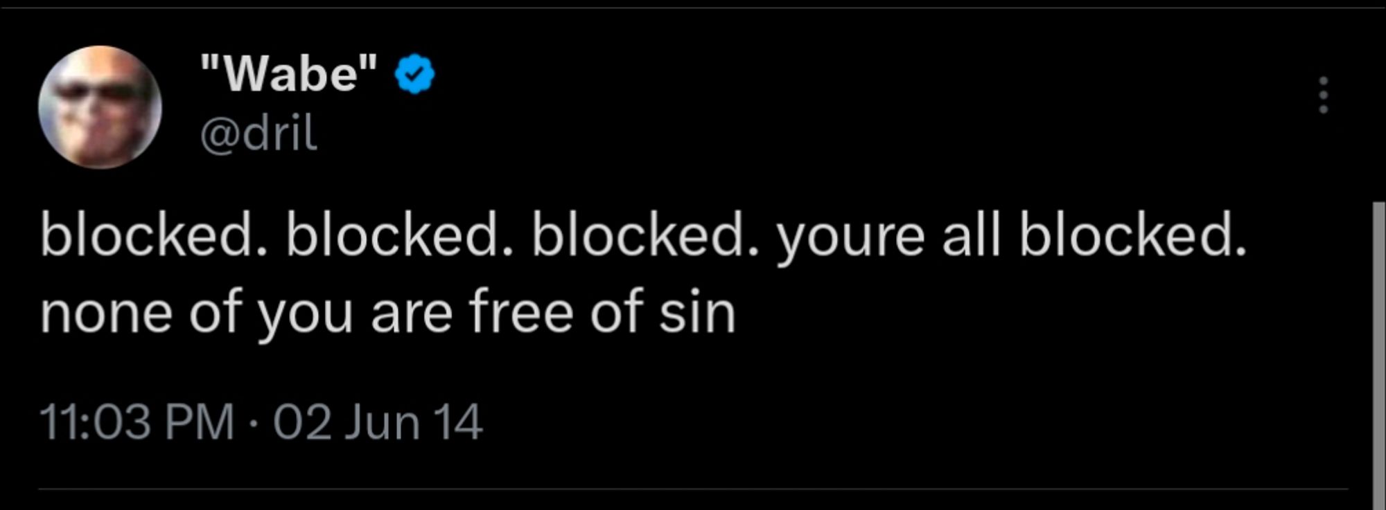 A screenshot from the Holy Scriptures, excerpting Dril 2014:06:02:23:03: "blocked. blocked. blocked. youre all blocked. none of you are free of sin"