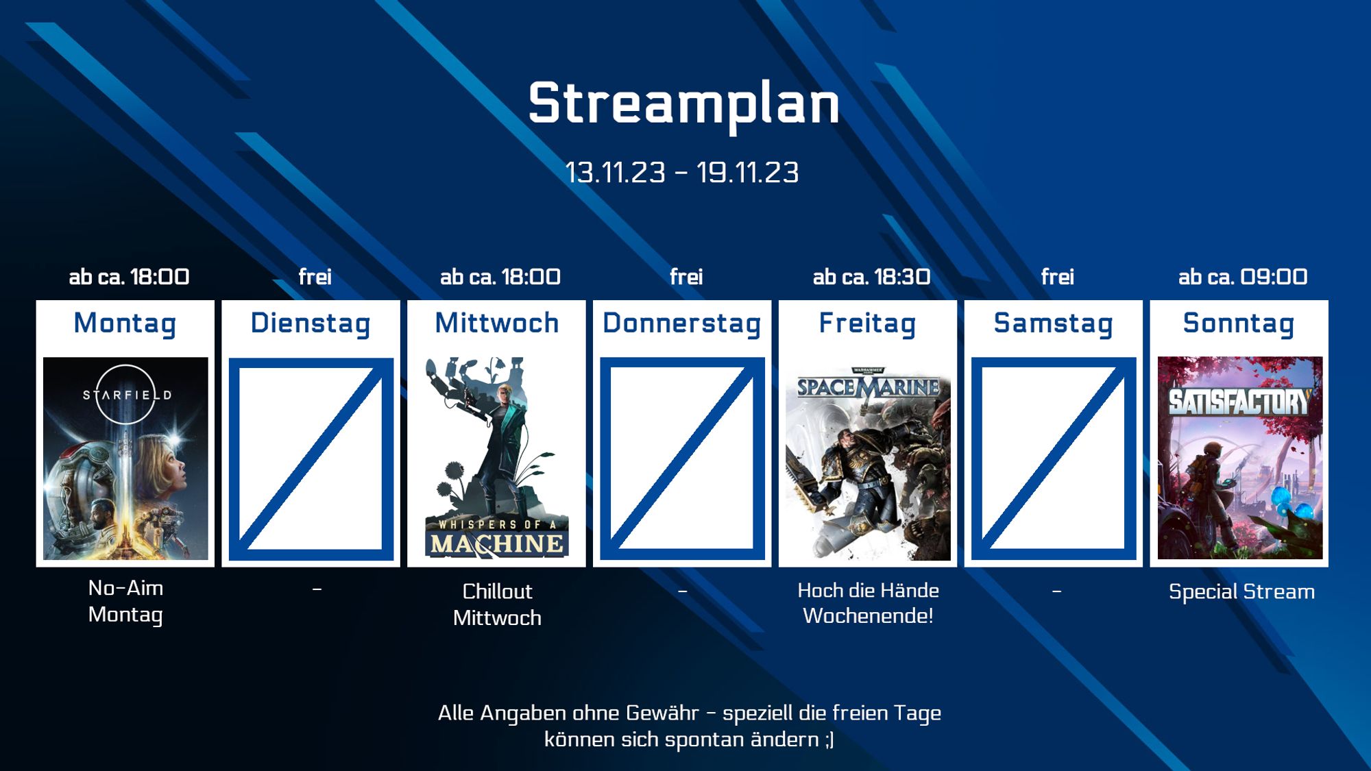 Montag: Ab ca. 18:00 - Starfield
Mittwoch: Ab ca. 18:00 - Whispers of a Machine
Freitag: Ab ca. 18:30 - Warhammer 40k Space Marine
Sonntag: Ab ca. 09:00 - Satisfactory