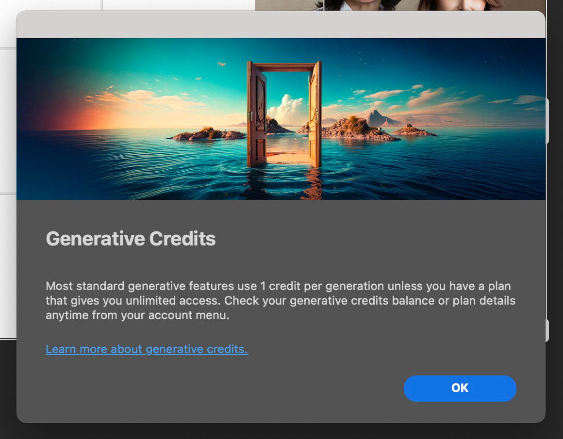 Screencap from Adobe Photoshop that reads: “most standard generative features use 1 credit per generation unless you have a plan that gives you unlimited access. Check your generative credits balance or plan details anytime from your account menu.
Learn more about generative credits.”