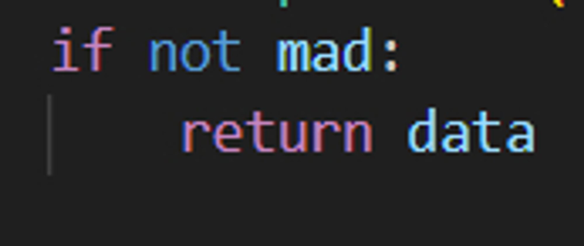 Screenshot of some code
Text:
"if not mad: return data"