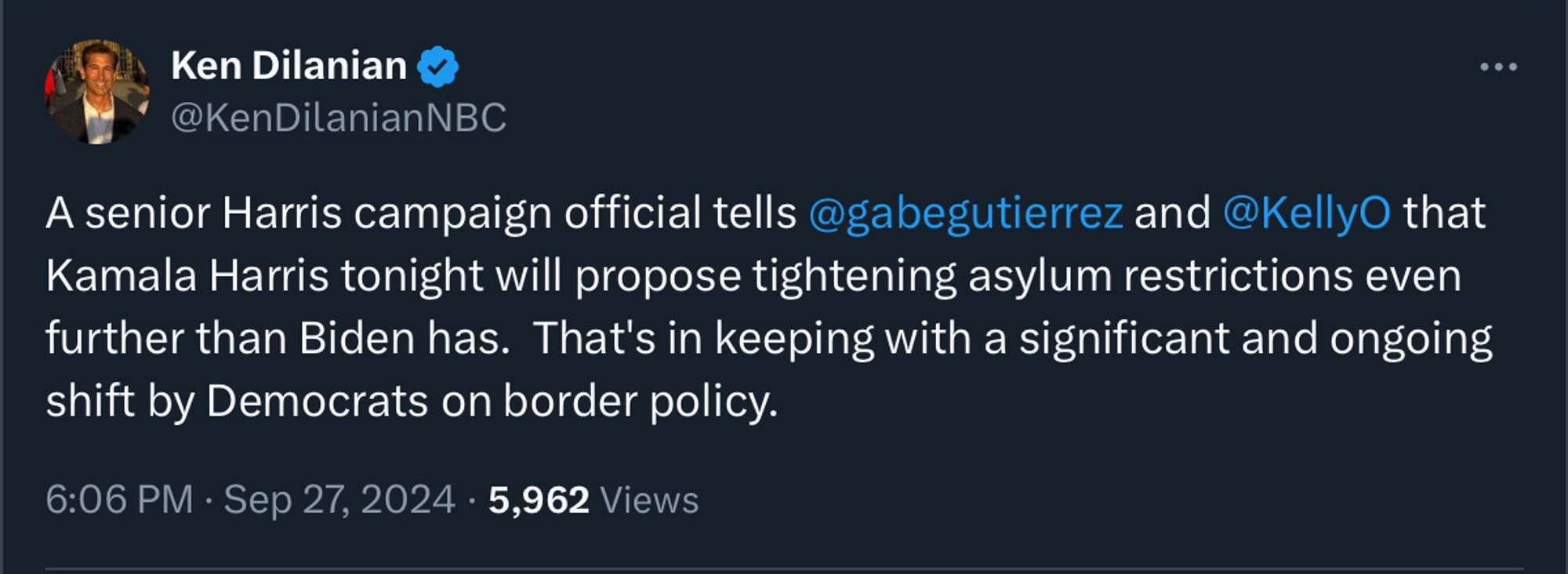 Ken Dilanian 
@KenDilanianNBC

A senior Harris campaign official tells @gabegutierrez and @Kelly that Kamala Harris tonight will propose tightening asylum restrictions even further than Biden has. That's in keeping with a significant and ongoing shift by Democrats on border policy.

6:06 PM • Sep 27, 2024 • 5,962 Views