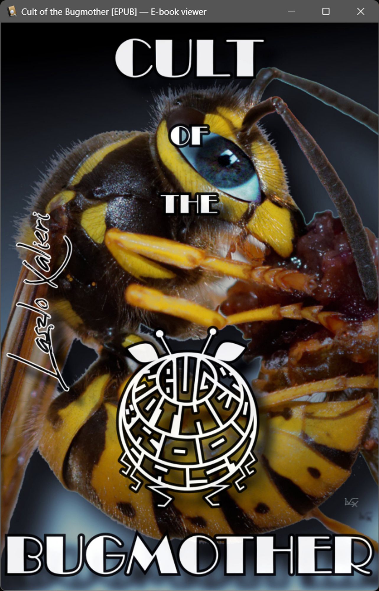 Sample page from the ebook "Cult of the Bugmother": 


The cover image featuring a photographic depiction of a curled wasp (Vespula genus) with a humanoid eye, the words "Cult of the Bugmother", the round "Bugmother Broodcast" bug logo, and the name of the author, "Laszlo Xalieri"