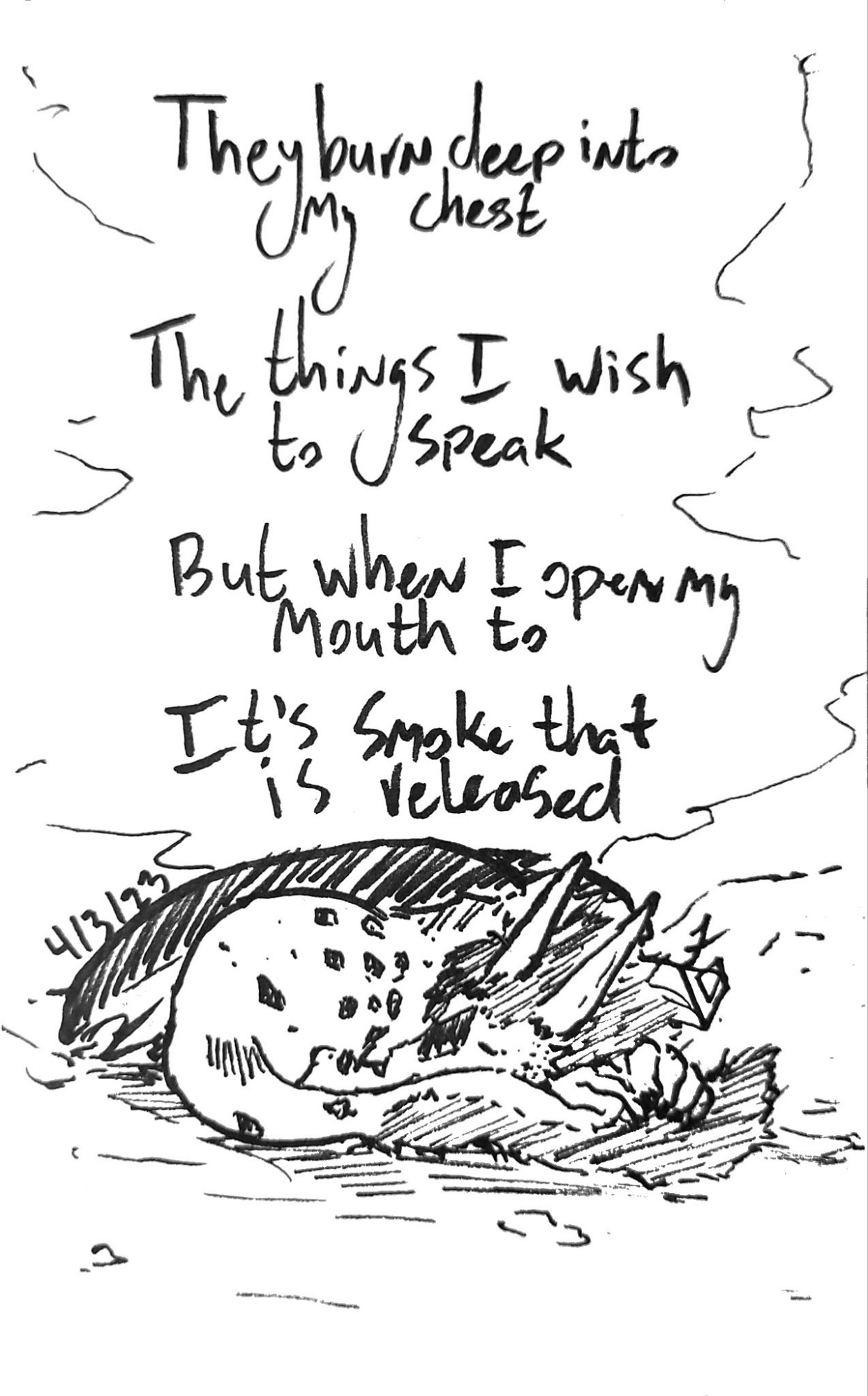 Poetry that reads:
They burn deep into my chest
The things I wish to speak
But when I open my mouth to
It's smoke that is released

Above a depiction of a resting dragon oc