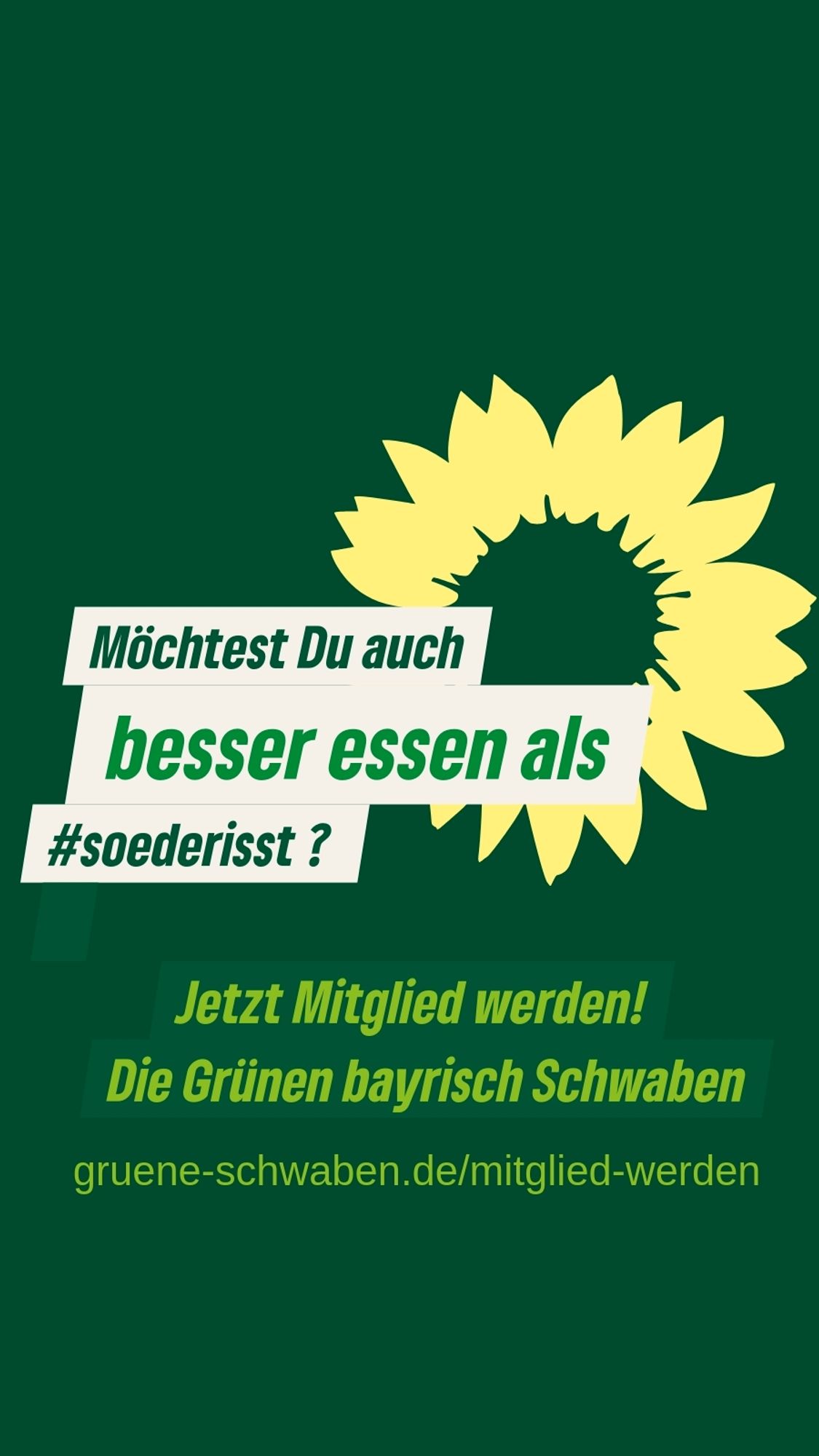 Ein SharePic der Grünen Schwaben. Grüner Hintergrund mit gelber Sonnenblume.

Text: Möchtest du besser essen als #soederisst?

Jetzt Mitglied werden!
Die Grünen bayerische Schwaben.