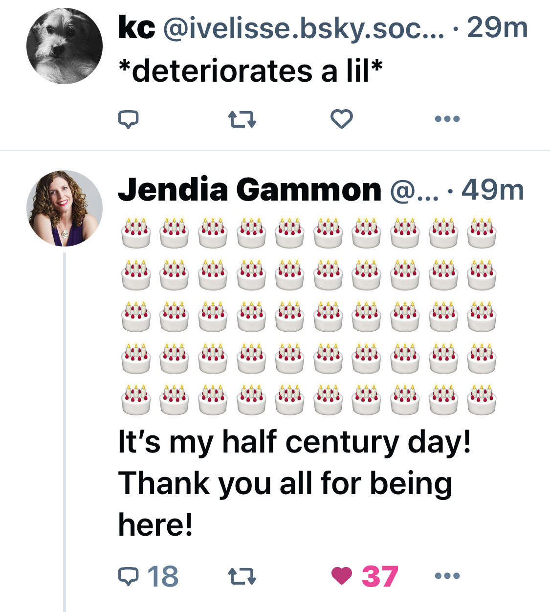 screenshot of two Blusky posts. top post reads “deteriorates a lil”. bottom post shows 50 birthday cake emojis followed by text reading “It’s my half century day! Thank you all for being here!”