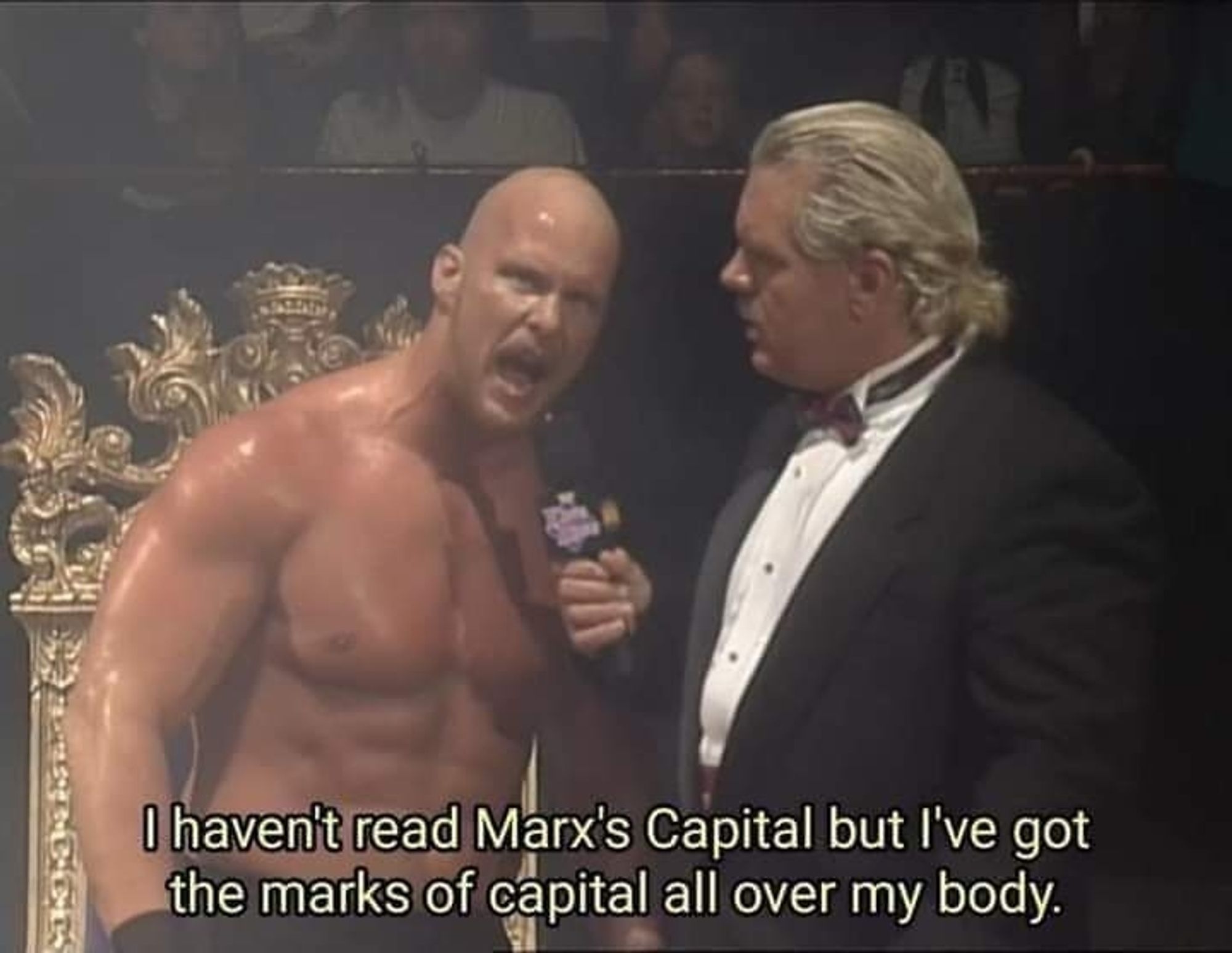 Stone Cold Steve Austin's signature 'Austin 3:16' promo at King of the Ring

But the text has been changed to "I haven't read Marx's Capital but I've got the marks of Capital all over my body."