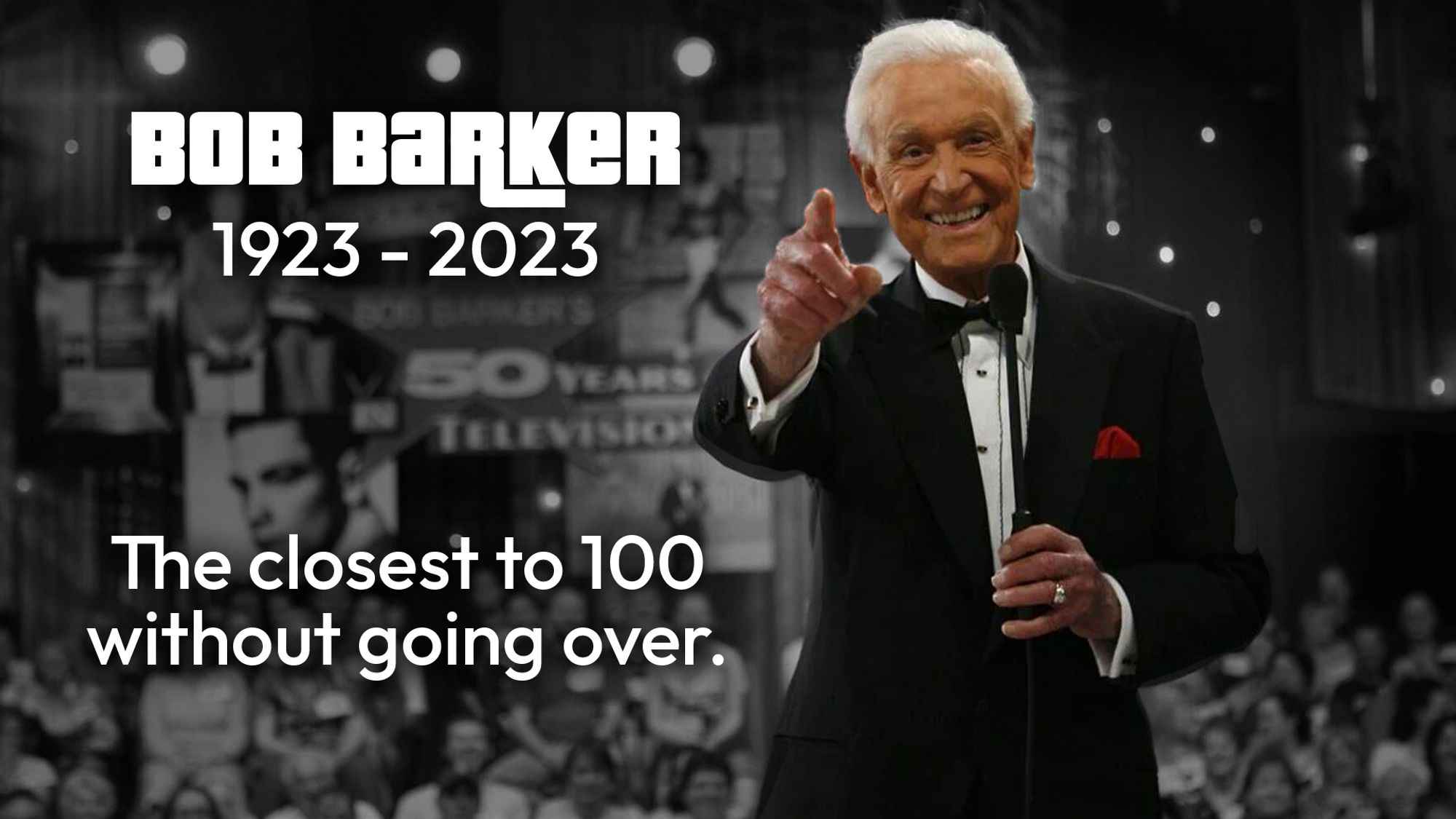 A black and white photo with a colourized Bob Barker pointing to the camera and smiling while holding his signature microphone on the set of The Price Is Right. Text on the image say, "Bob Barker. 1923 to 2023. The closest to 100 without going over."